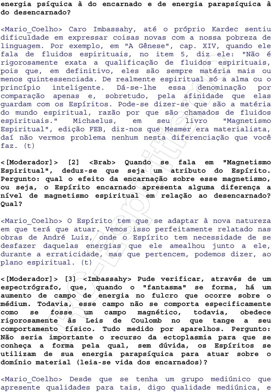 XIV, quando ele fala de fluidos espirituais, no item 5, diz ele: "Não é rigorosamente exata a qualificação de fluidos espirituais, pois que, em definitivo, eles são sempre matéria mais ou menos