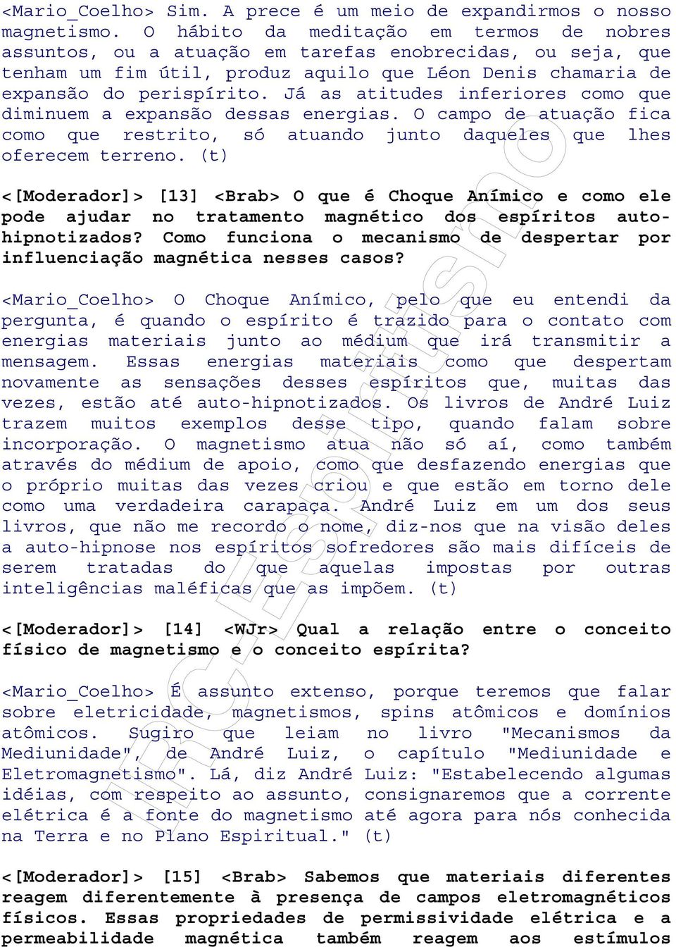 Já as atitudes inferiores como que diminuem a expansão dessas energias. O campo de atuação fica como que restrito, só atuando junto daqueles que lhes oferecem terreno.