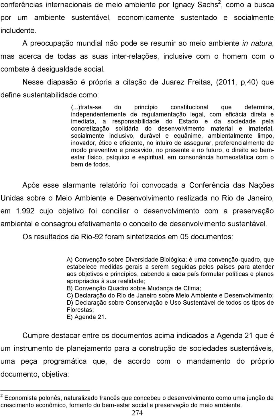 Nesse diapasão é própria a citação de Juarez Freitas, (2011, p,40) que define sustentabilidade como: (.