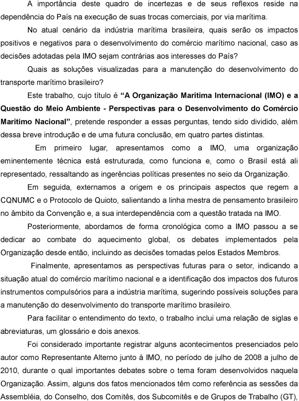 contrárias aos interesses do País? Quais as soluções visualizadas para a manutenção do desenvolvimento do transporte marítimo brasileiro?