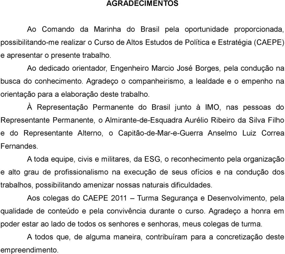 À Representação Permanente do Brasil junto à IMO, nas pessoas do Representante Permanente, o Almirante-de-Esquadra Aurélio Ribeiro da Silva Filho e do Representante Alterno, o Capitão-de-Mar-e-Guerra