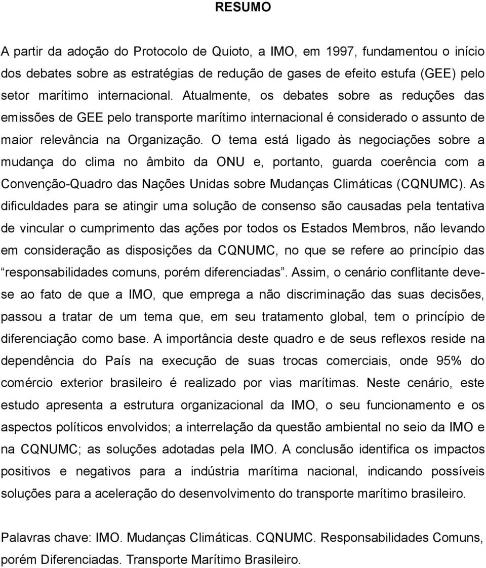 O tema está ligado às negociações sobre a mudança do clima no âmbito da ONU e, portanto, guarda coerência com a Convenção-Quadro das Nações Unidas sobre Mudanças Climáticas (CQNUMC).