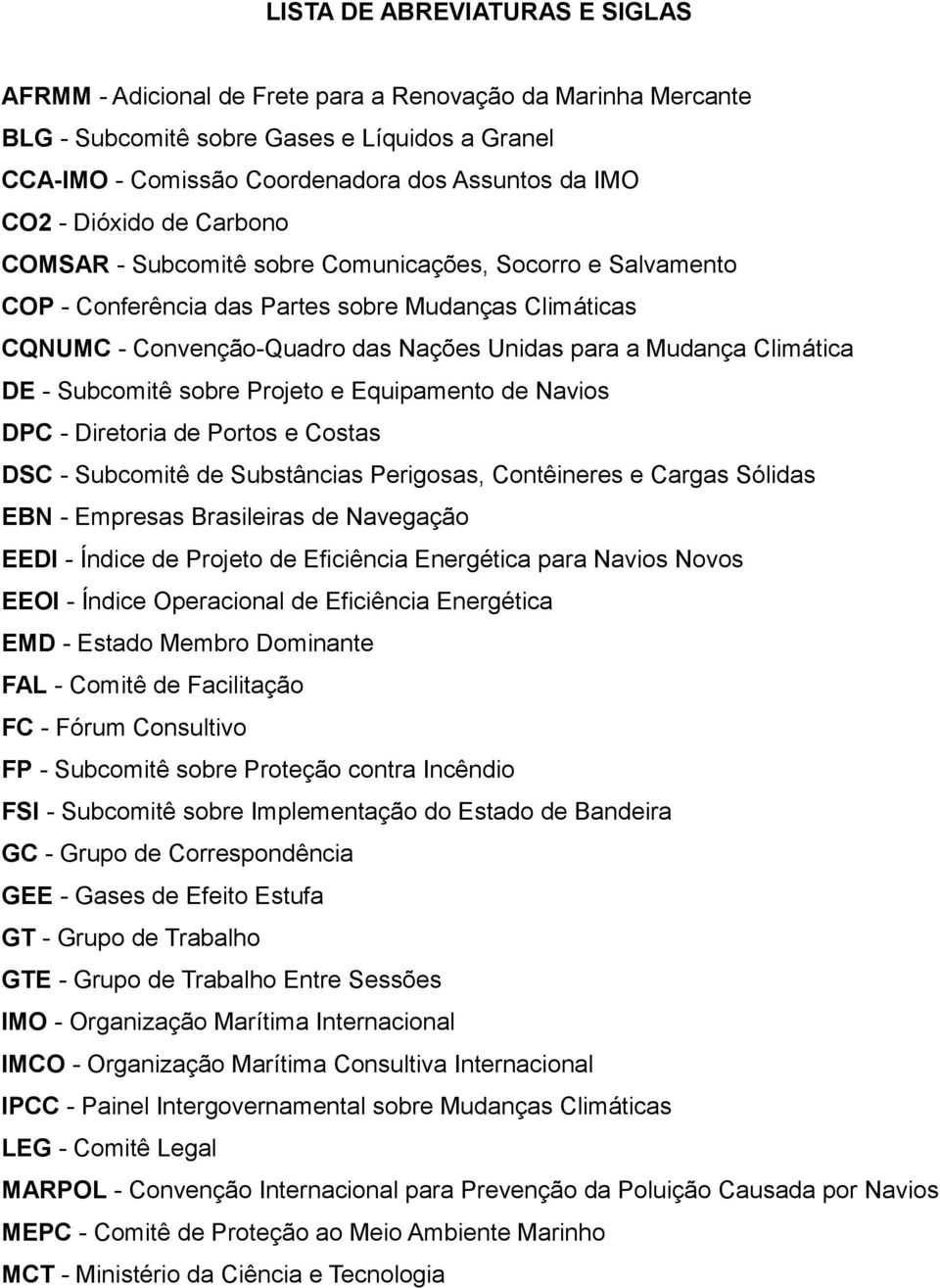 Climática DE - Subcomitê sobre Projeto e Equipamento de Navios DPC - Diretoria de Portos e Costas DSC - Subcomitê de Substâncias Perigosas, Contêineres e Cargas Sólidas EBN - Empresas Brasileiras de