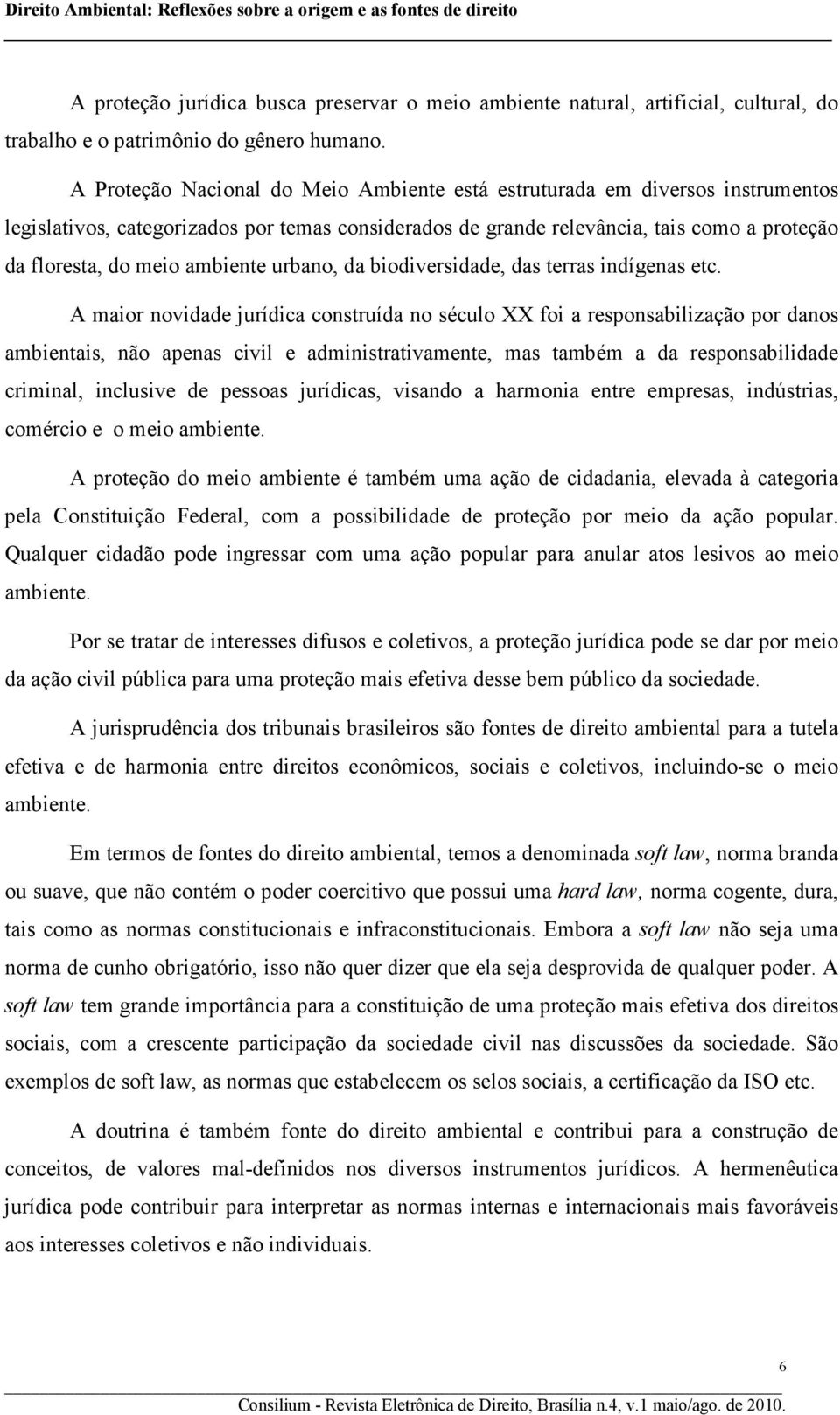 ambiente urbano, da biodiversidade, das terras indígenas etc.