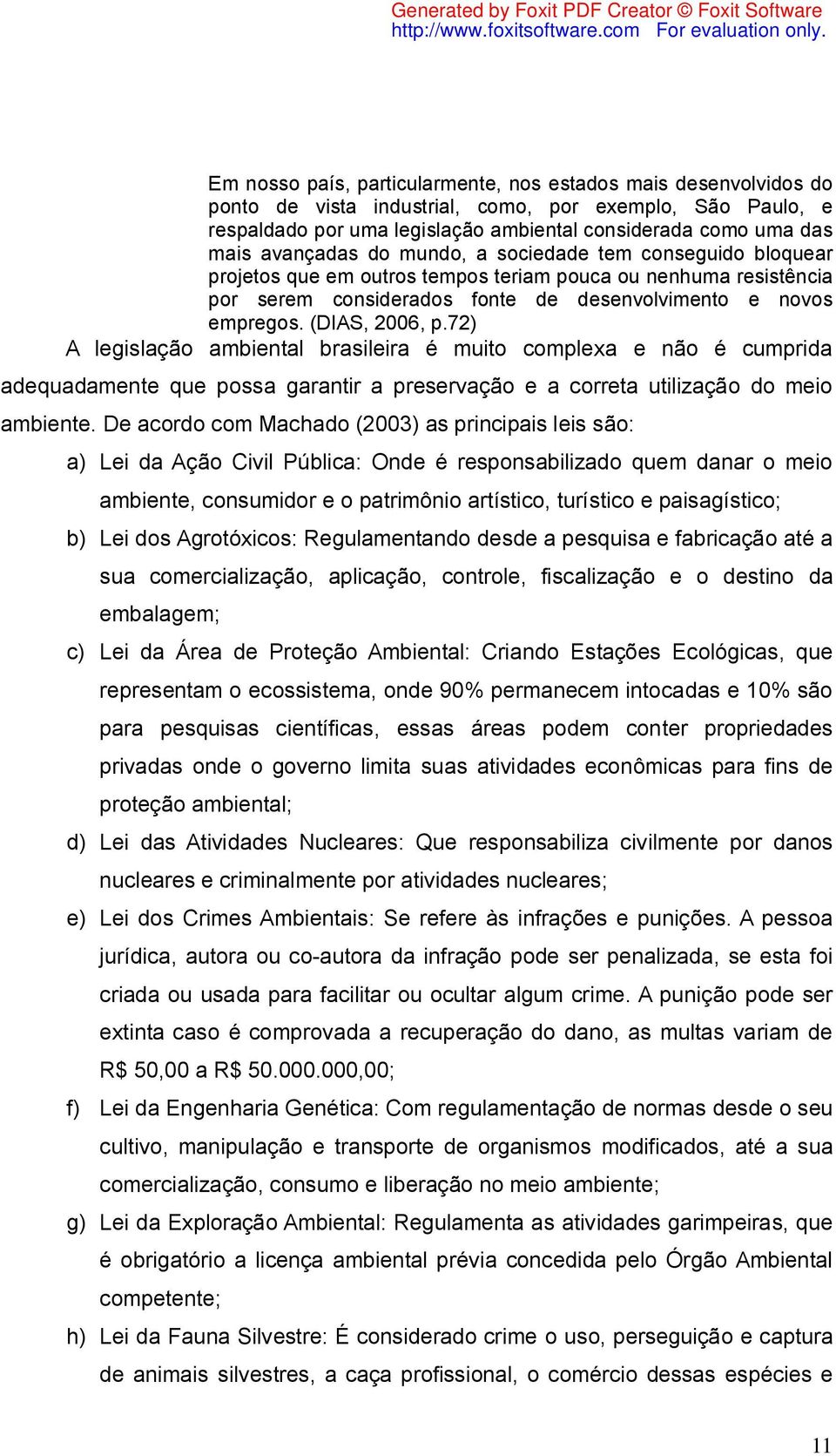 (DIAS, 2006, p.72) A legislação ambiental brasileira é muito complexa e não é cumprida adequadamente que possa garantir a preservação e a correta utilização do meio ambiente.