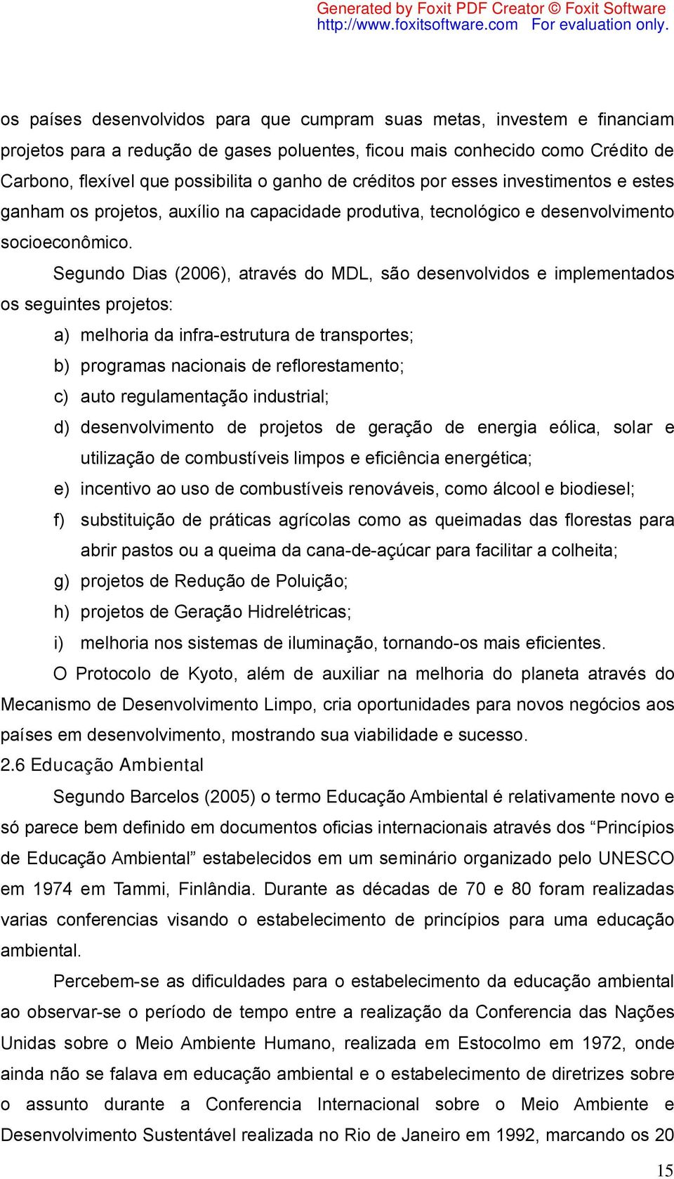 Segundo Dias (2006), através do MDL, são desenvolvidos e implementados os seguintes projetos: a) melhoria da infra-estrutura de transportes; b) programas nacionais de reflorestamento; c) auto