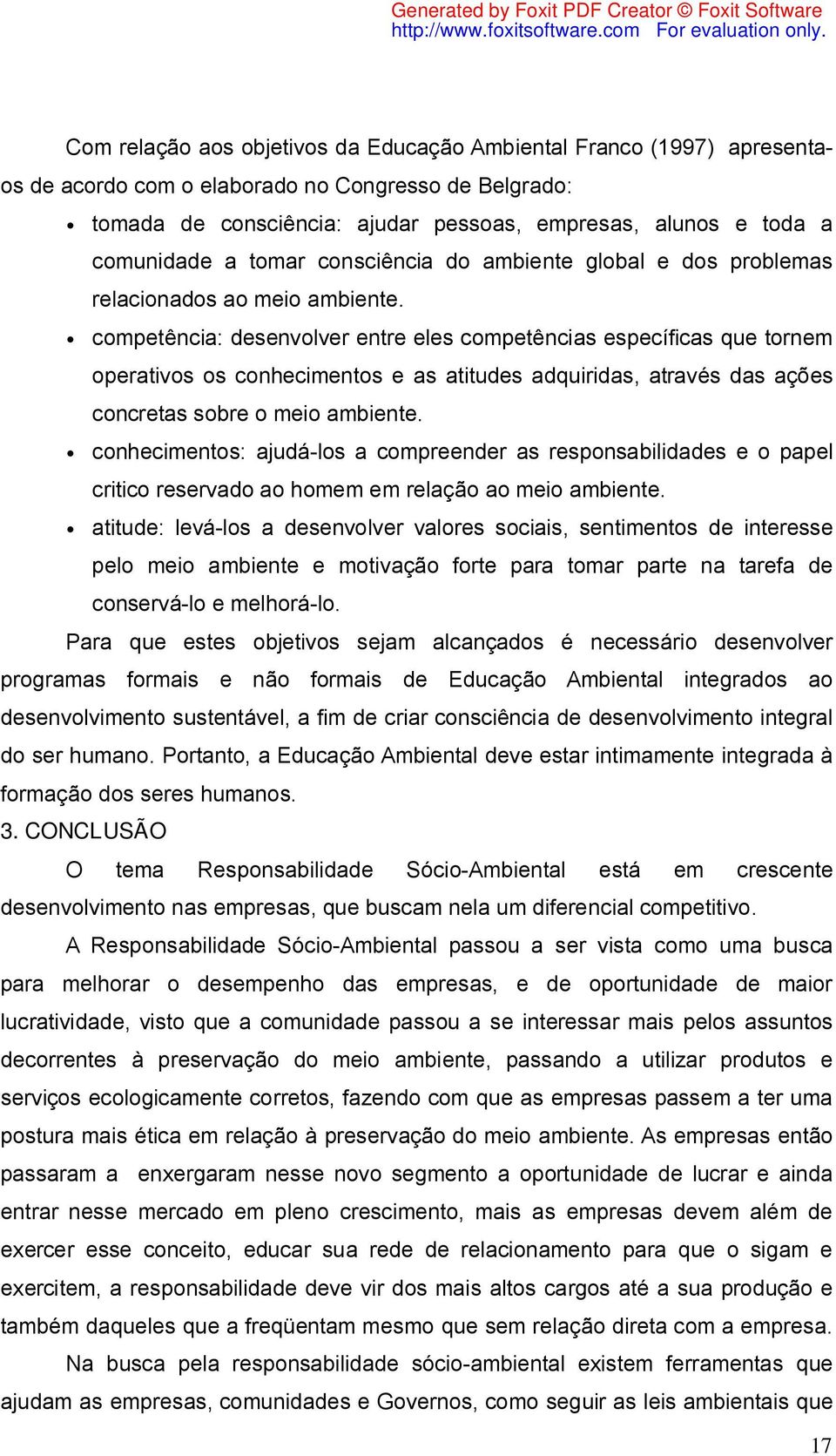 competência: desenvolver entre eles competências específicas que tornem operativos os conhecimentos e as atitudes adquiridas, através das ações concretas sobre o meio ambiente.