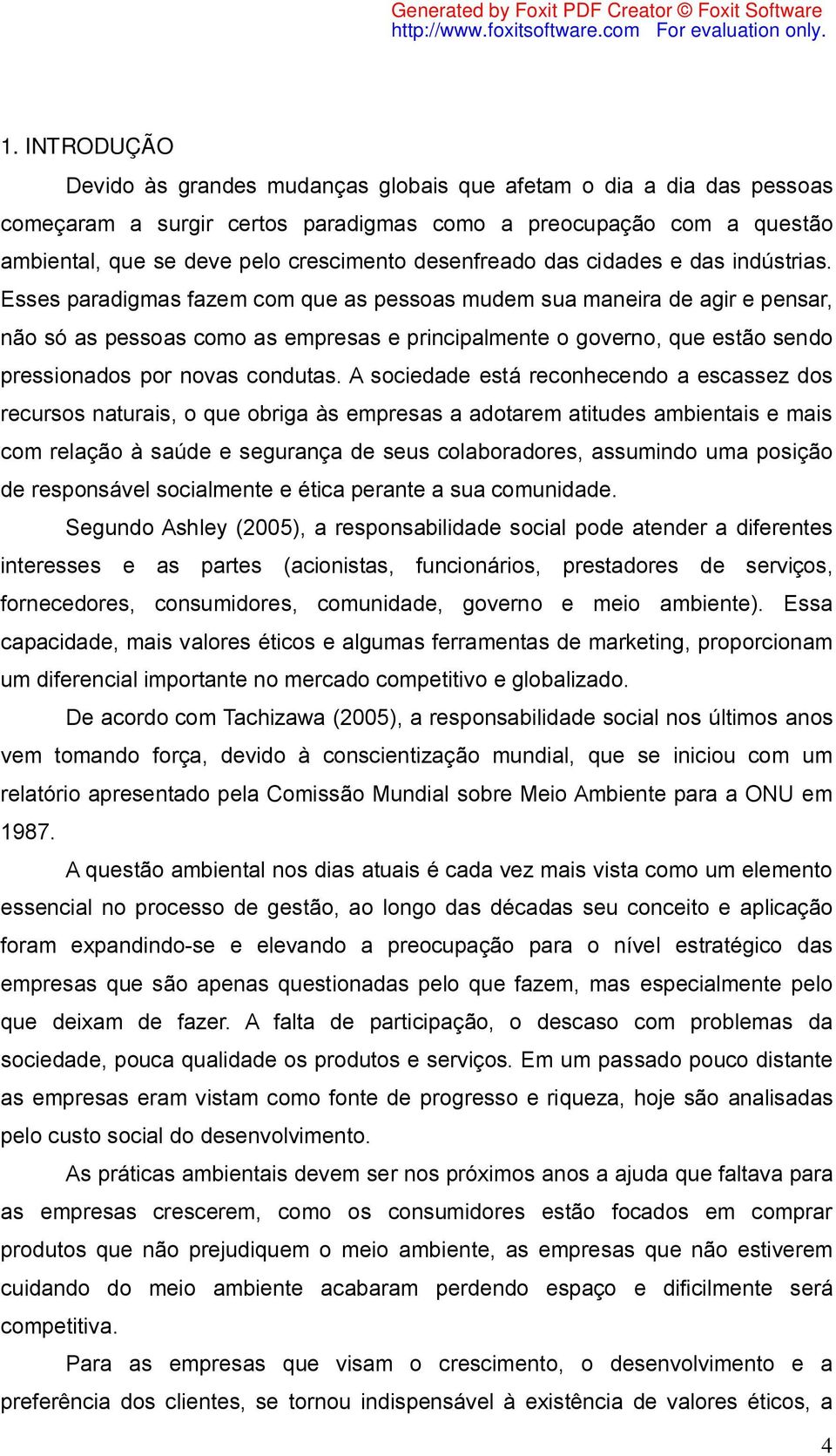 Esses paradigmas fazem com que as pessoas mudem sua maneira de agir e pensar, não só as pessoas como as empresas e principalmente o governo, que estão sendo pressionados por novas condutas.