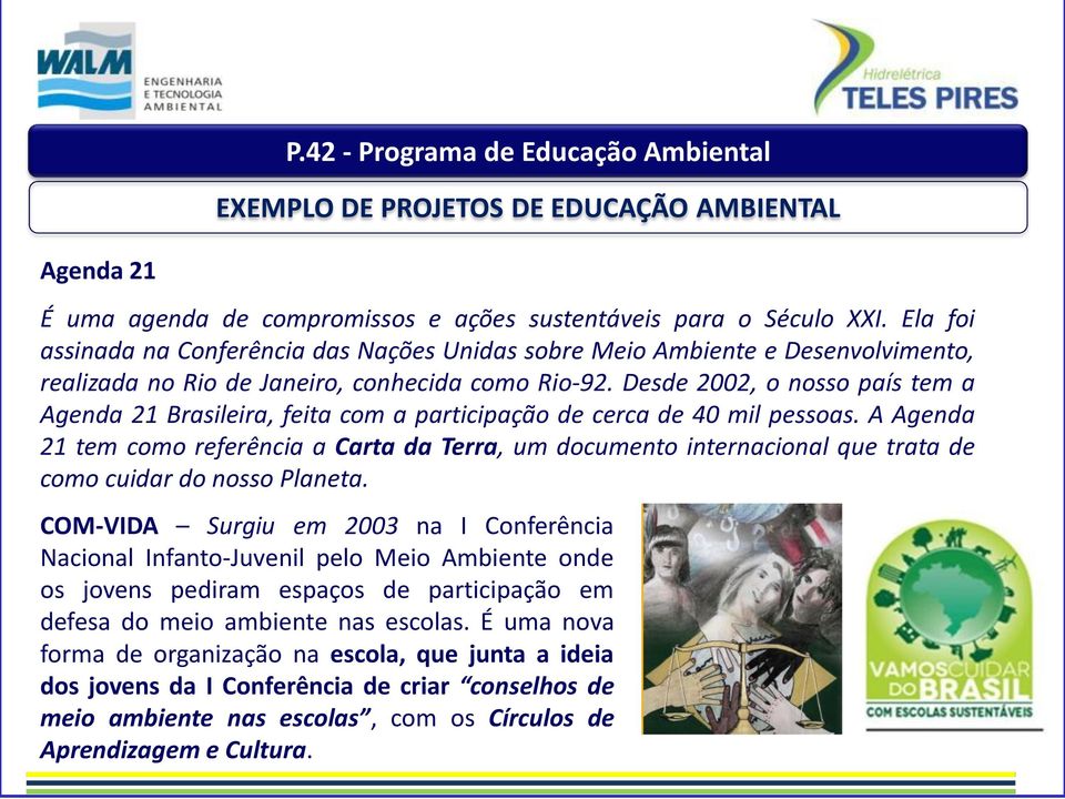 Desde 2002, o nosso país tem a Agenda 21 Brasileira, feita com a participação de cerca de 40 mil pessoas.