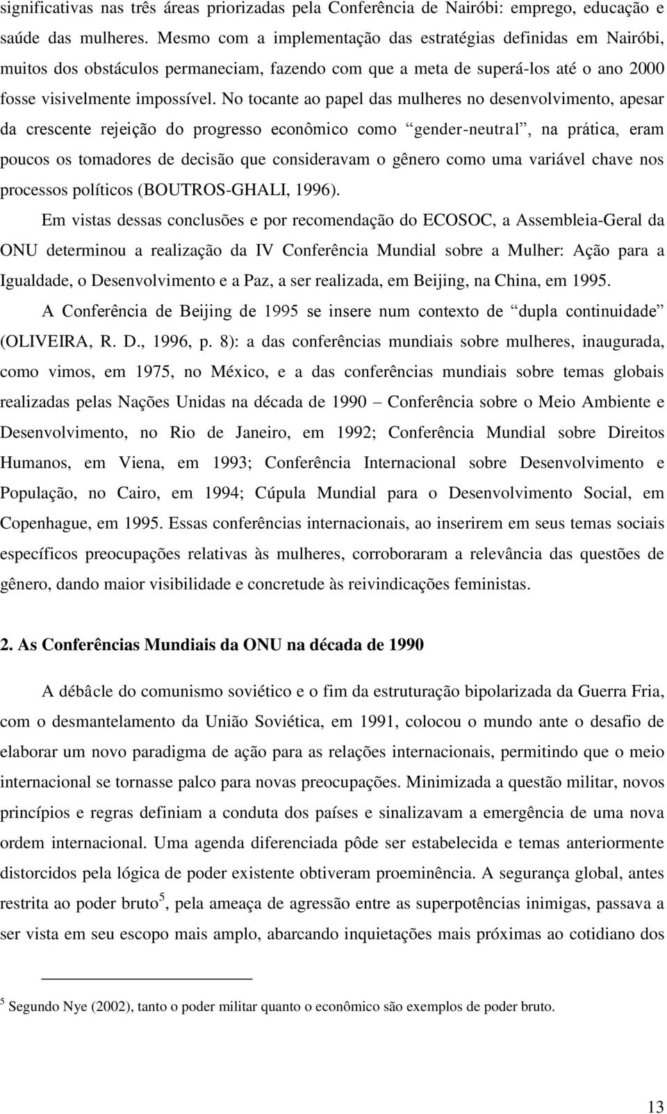 No tocante ao papel das mulheres no desenvolvimento, apesar da crescente rejeição do progresso econômico como gender-neutral, na prática, eram poucos os tomadores de decisão que consideravam o gênero