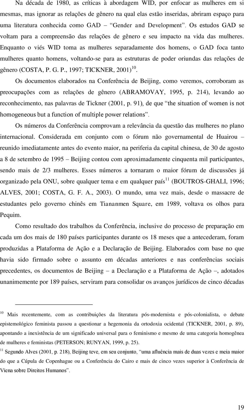 Enquanto o viés WID toma as mulheres separadamente dos homens, o GAD foca tanto mulheres quanto homens, voltando-se para as estruturas de poder oriundas das relações de gênero (COSTA, P.