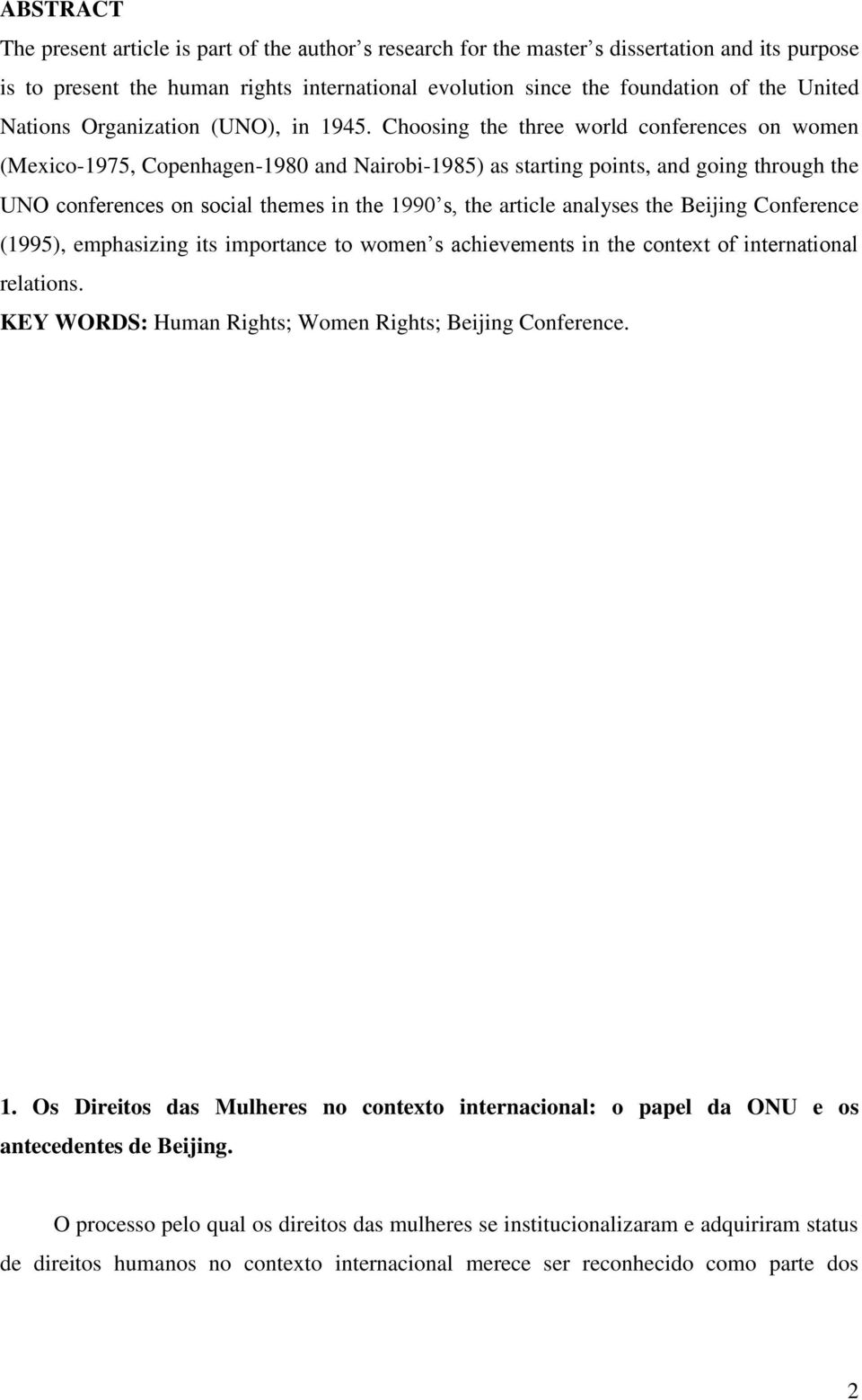 Choosing the three world conferences on women (Mexico-1975, Copenhagen-1980 and Nairobi-1985) as starting points, and going through the UNO conferences on social themes in the 1990 s, the article