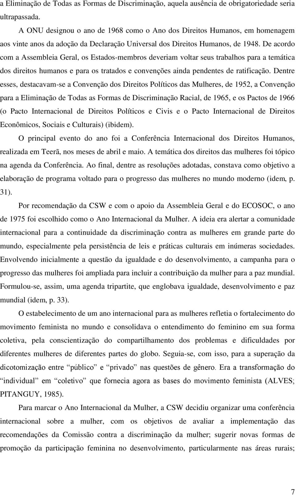 De acordo com a Assembleia Geral, os Estados-membros deveriam voltar seus trabalhos para a temática dos direitos humanos e para os tratados e convenções ainda pendentes de ratificação.