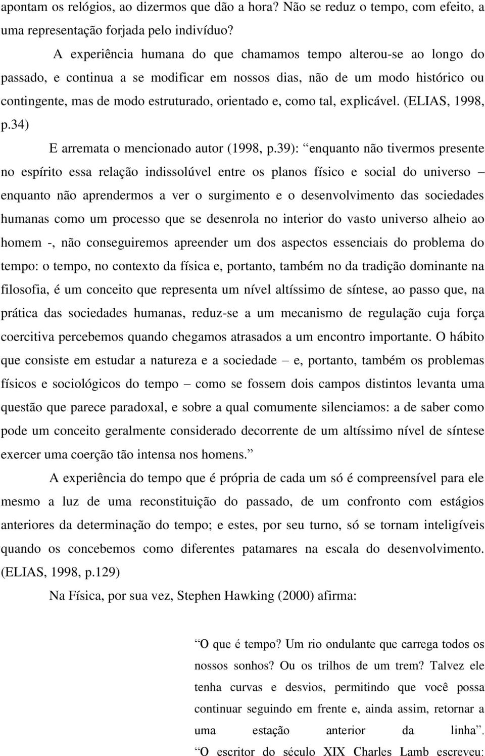 como tal, explicável. (ELIAS, 1998, p.34) E arremata o mencionado autor (1998, p.