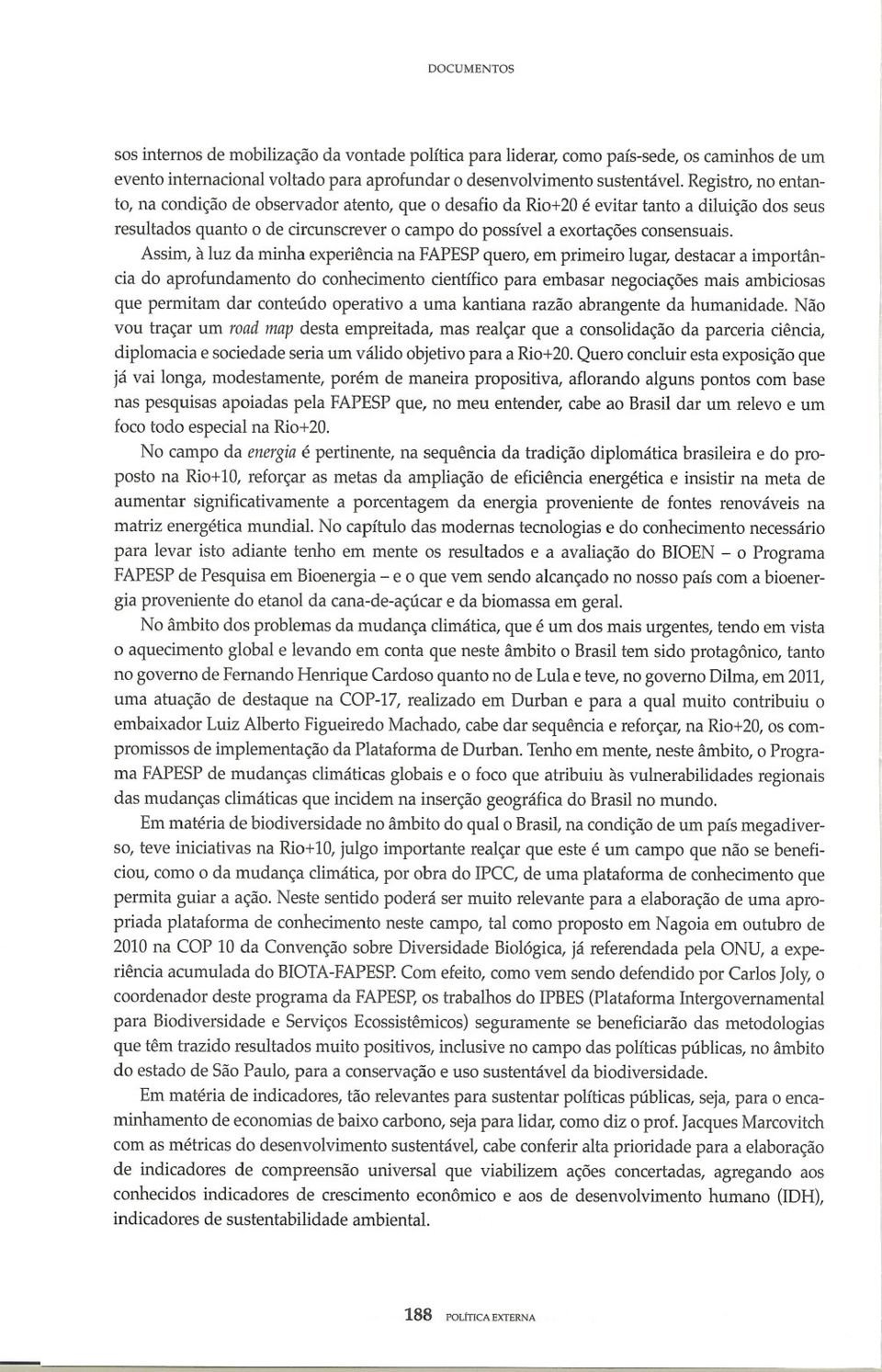 Assim, à luz da minha experiência na FAPESP quero, em primeiro lugar, destacar a importância do aprofundamento do conhecimento científico para embasar negociações mais ambiciosas que permitam dar