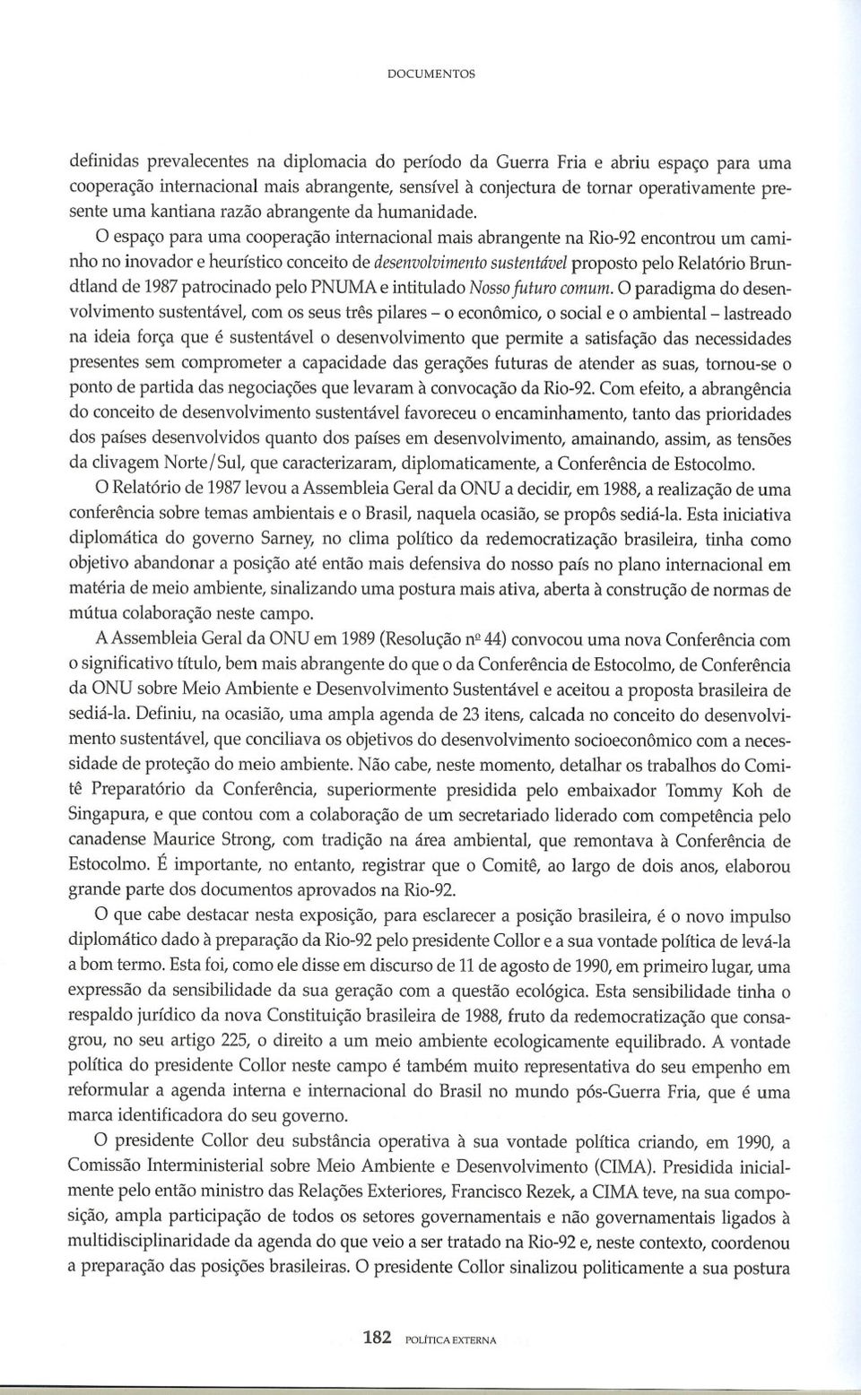 O espaço para uma cooperação internacional mais abrangente na Rio-92 encontrou um caminho no inovador e heurístico conceito de desenvolvimento sustentável proposto pelo Relatório Brundtland de 1987