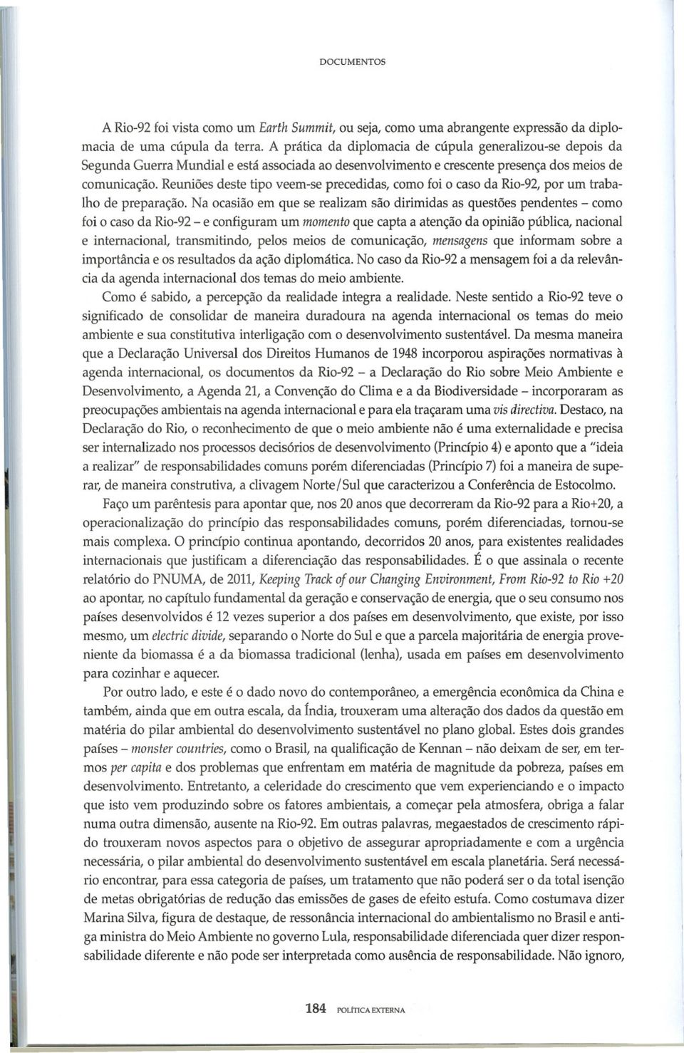 Reuniões deste tipo veem-se precedidas, como foi o caso da Rio-92, por um trabalho de preparação.