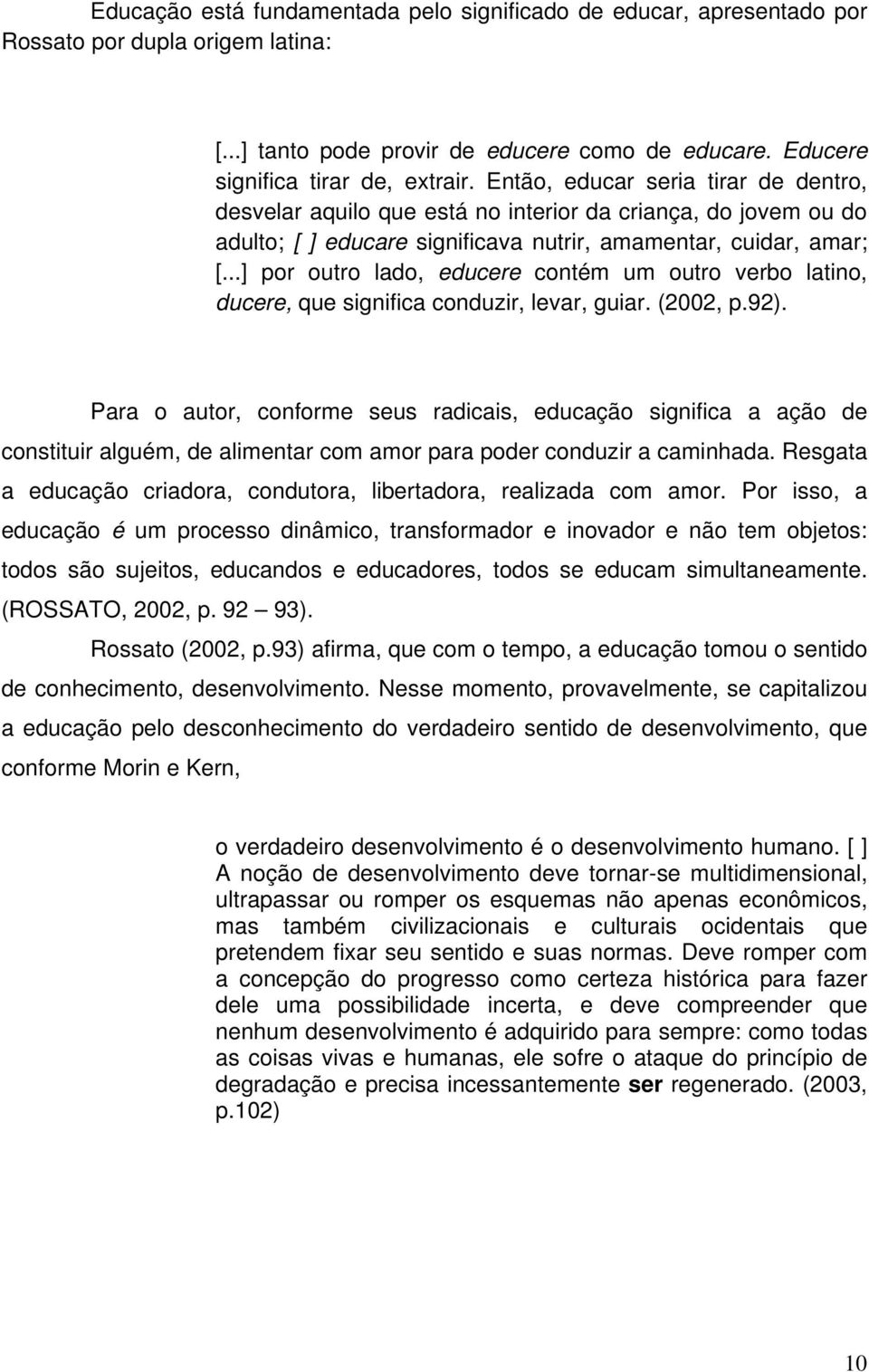 ..] por outro lado, educere contém um outro verbo latino, ducere, que significa conduzir, levar, guiar. (2002, p.92).