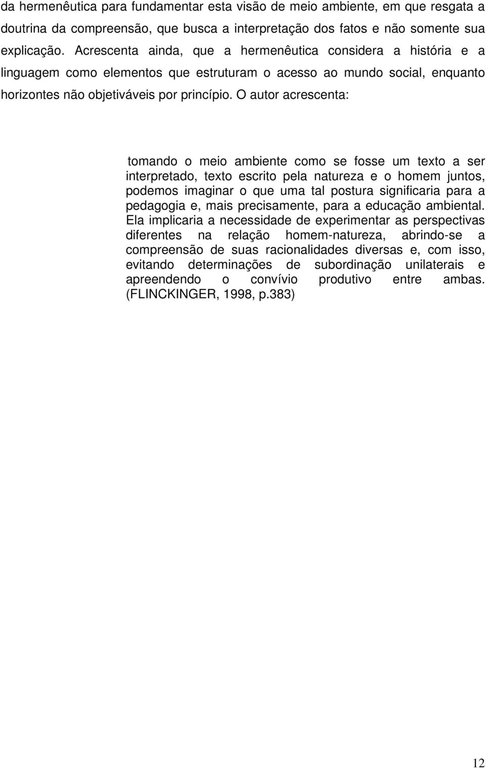 O autor acrescenta: tomando o meio ambiente como se fosse um texto a ser interpretado, texto escrito pela natureza e o homem juntos, podemos imaginar o que uma tal postura significaria para a