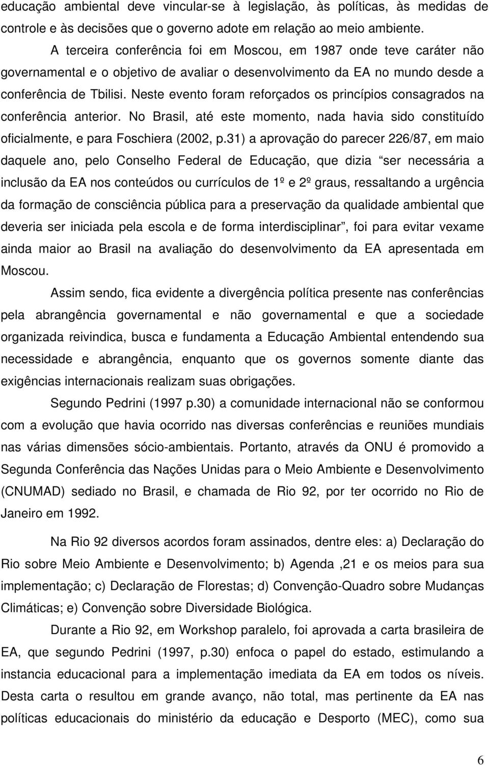 Neste evento foram reforçados os princípios consagrados na conferência anterior. No Brasil, até este momento, nada havia sido constituído oficialmente, e para Foschiera (2002, p.