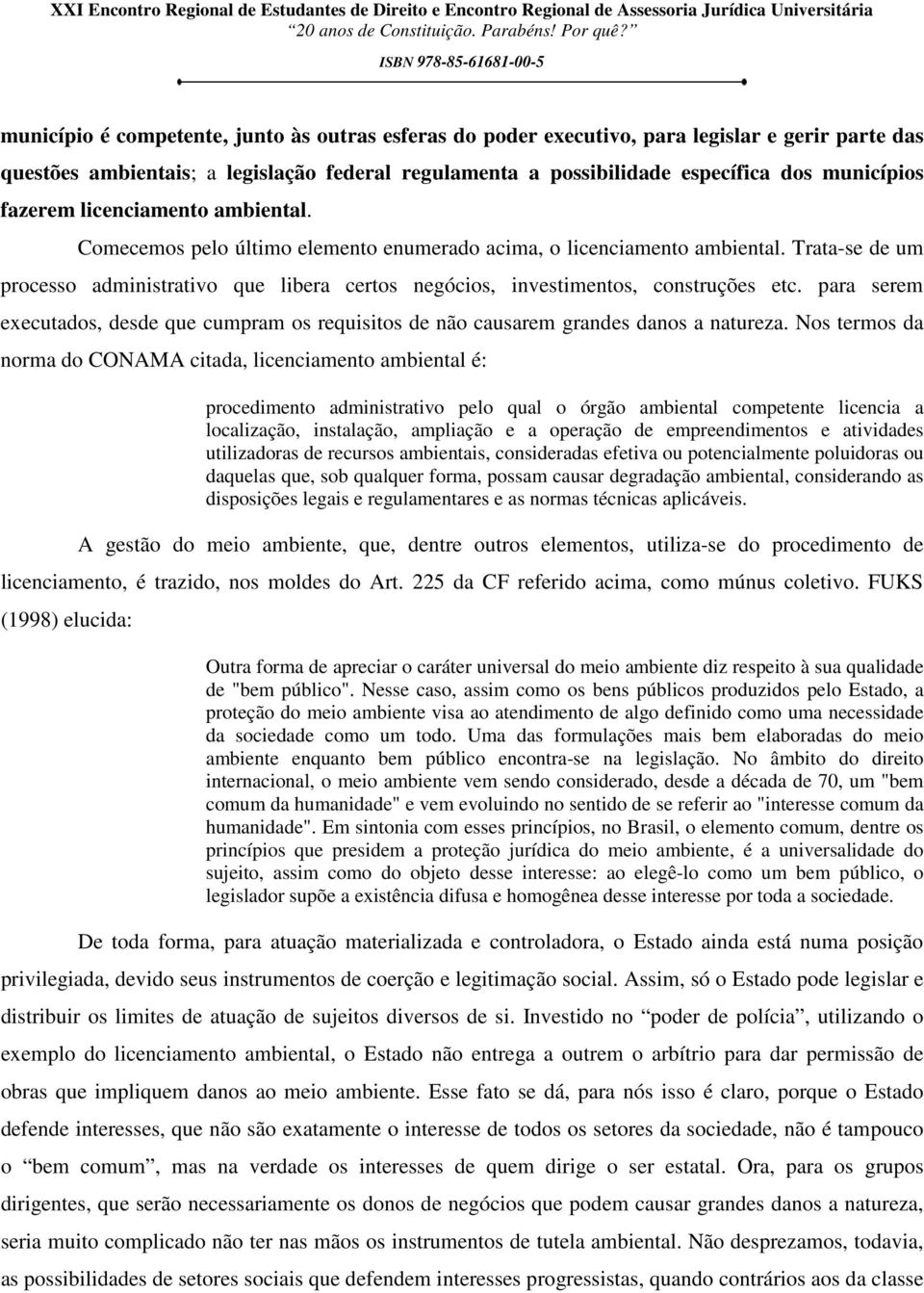 Trata-se de um processo administrativo que libera certos negócios, investimentos, construções etc. para serem executados, desde que cumpram os requisitos de não causarem grandes danos a natureza.