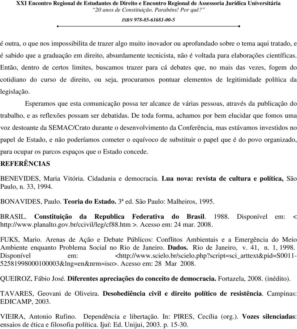 Então, dentro de certos limites, buscamos trazer para cá debates que, no mais das vezes, fogem do cotidiano do curso de direito, ou seja, procuramos pontuar elementos de legitimidade política da