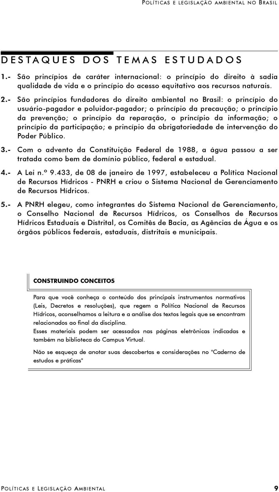 princípio da informação; o princípio da participação; e princípio da obrigatoriedade de intervenção do Poder Público. 3.