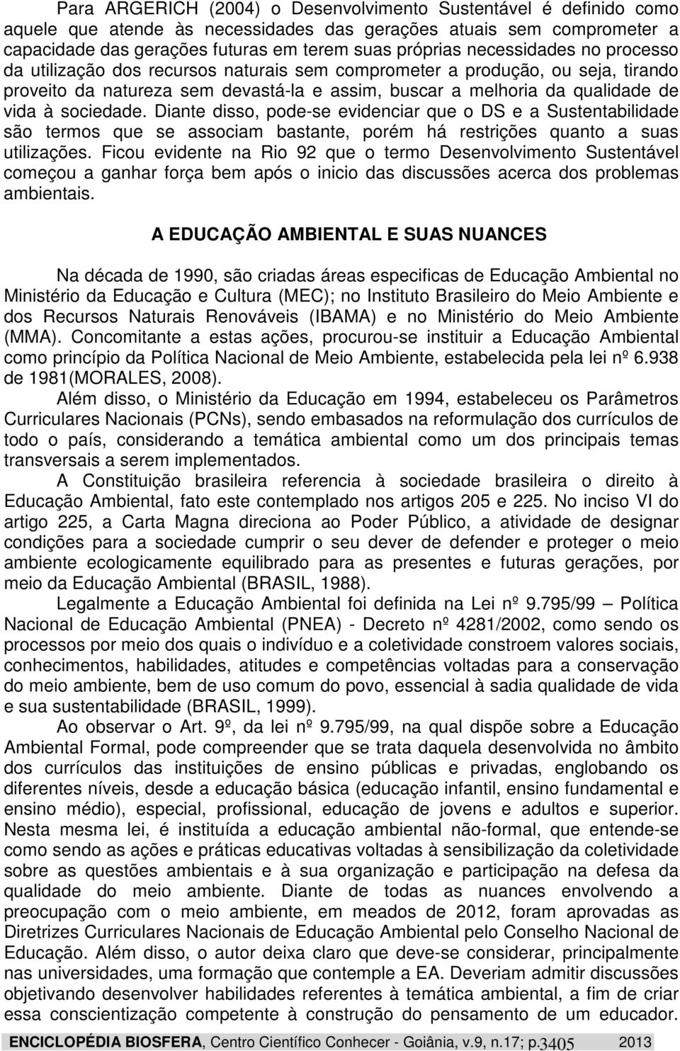 sociedade. Diante disso, pode-se evidenciar que o DS e a Sustentabilidade são termos que se associam bastante, porém há restrições quanto a suas utilizações.