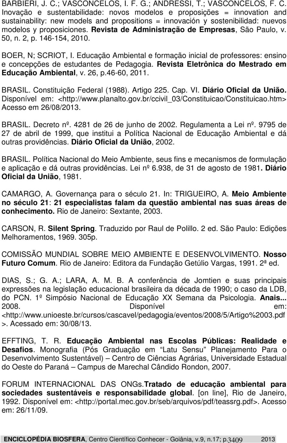 Educação Ambiental e formação inicial de professores: ensino e concepções de estudantes de Pedagogia. Revista Eletrônica do Mestrado em Educação Ambiental, v. 26, p.46-60, 2011. BRASIL.