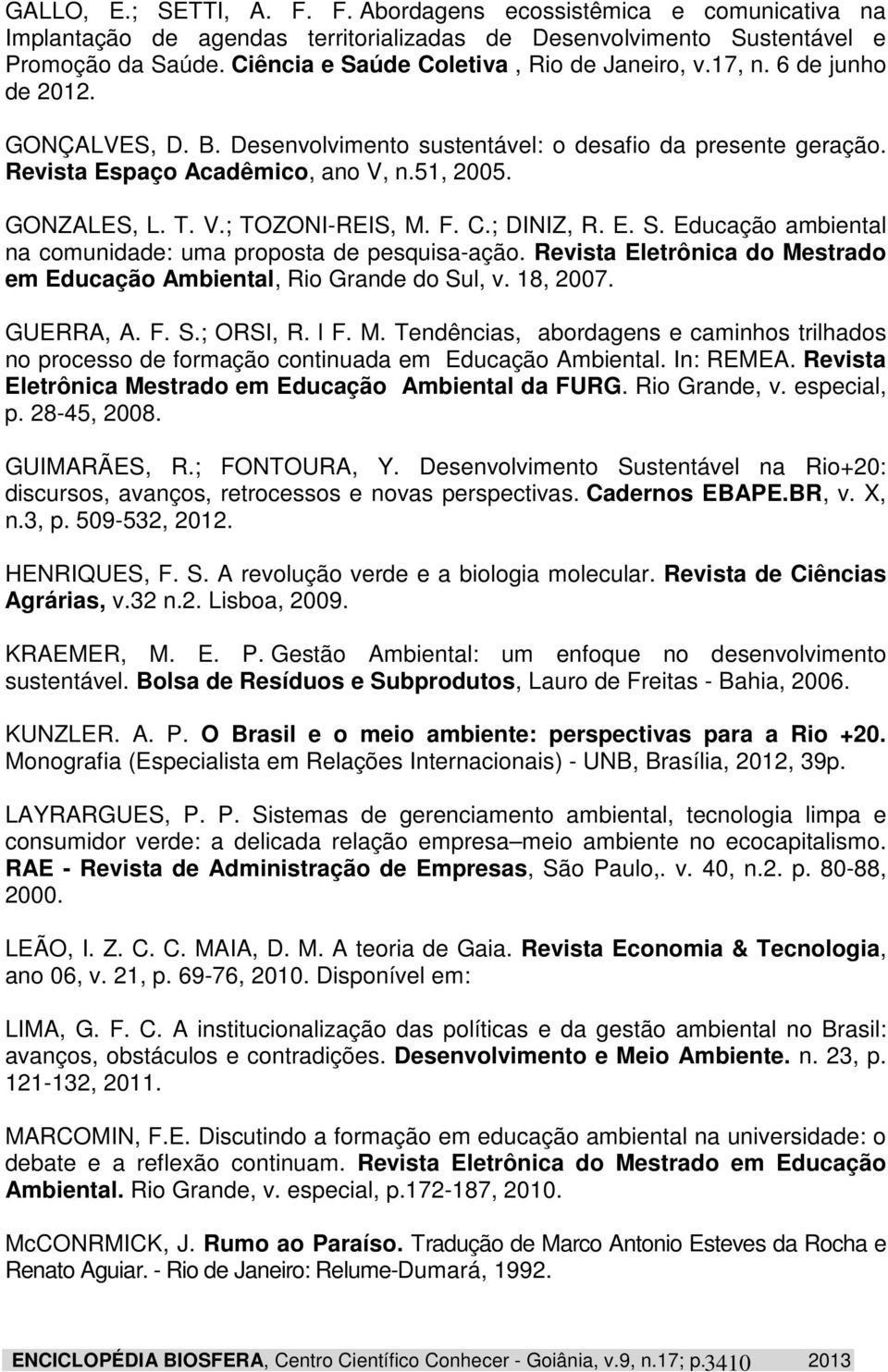 GONZALES, L. T. V.; TOZONI-REIS, M. F. C.; DINIZ, R. E. S. Educação ambiental na comunidade: uma proposta de pesquisa-ação. Revista Eletrônica do Mestrado em Educação Ambiental, Rio Grande do Sul, v.