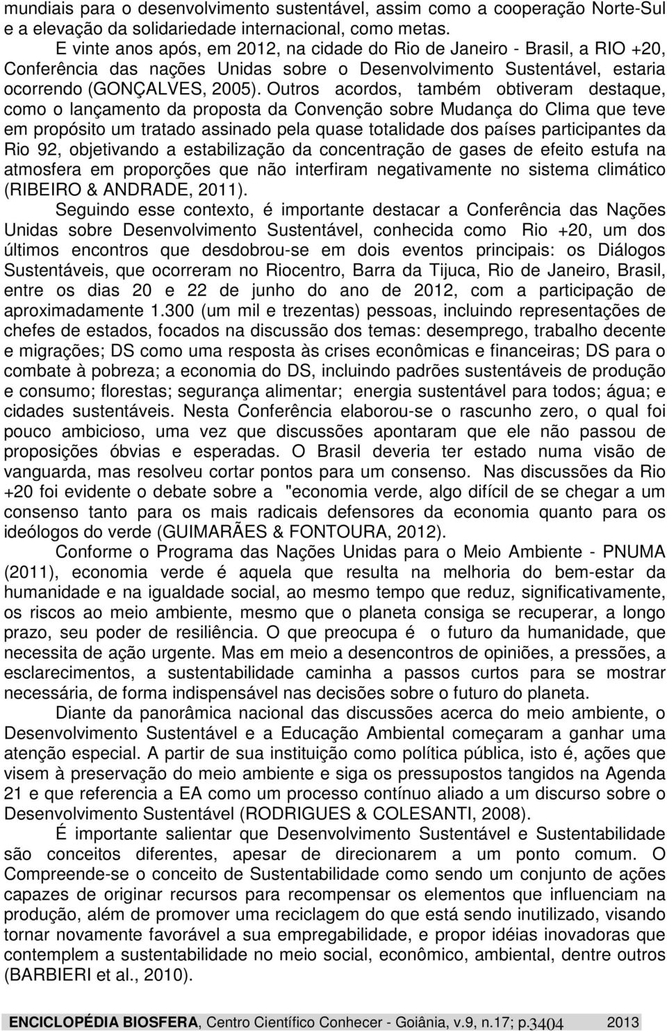 Outros acordos, também obtiveram destaque, como o lançamento da proposta da Convenção sobre Mudança do Clima que teve em propósito um tratado assinado pela quase totalidade dos países participantes