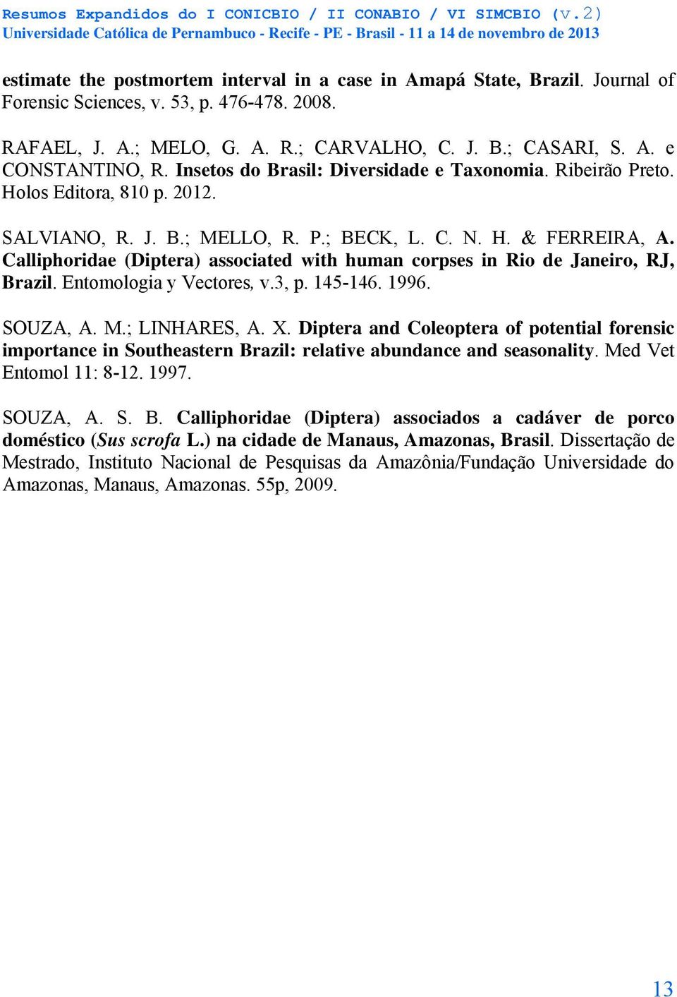 Calliphoridae (Diptera) associated with human corpses in Rio de Janeiro, RJ, Brazil. Entomologia y Vectores, v.3, p. 145-146. 1996. SOUZA, A. M.; LINHARES, A. X.