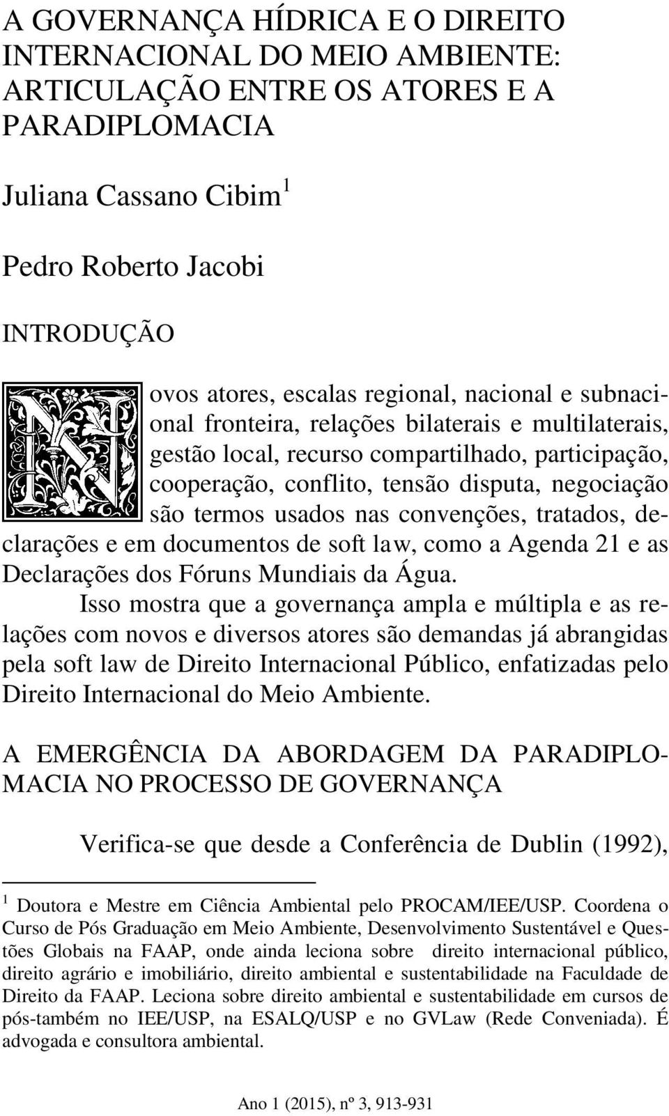 convenções, tratados, declarações e em documentos de soft law, como a Agenda 21 e as Declarações dos Fóruns Mundiais da Água.