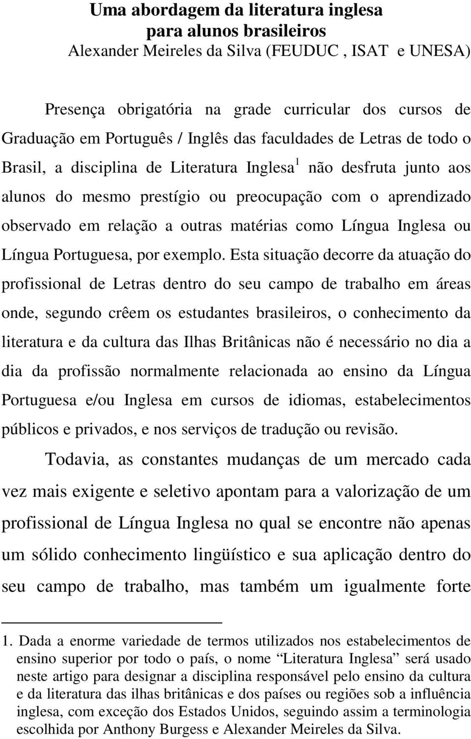 matérias como Língua Inglesa ou Língua Portuguesa, por exemplo.