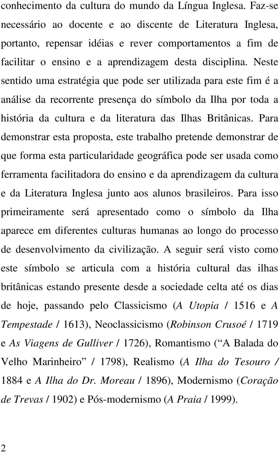 Neste sentido uma estratégia que pode ser utilizada para este fim é a análise da recorrente presença do símbolo da Ilha por toda a história da cultura e da literatura das Ilhas Britânicas.