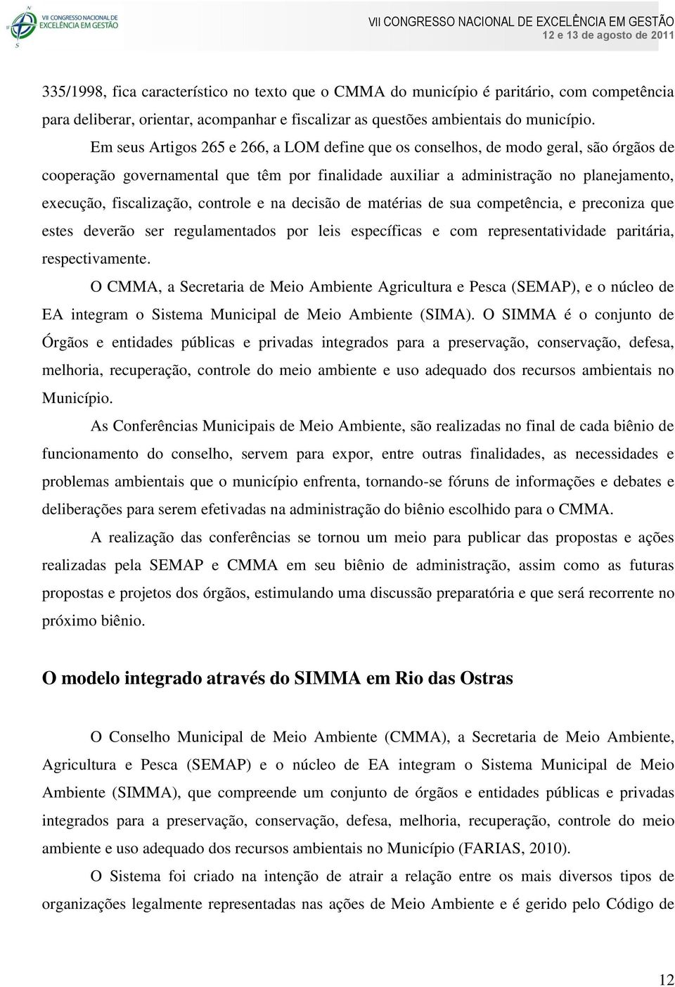 fiscalização, controle e na decisão de matérias de sua competência, e preconiza que estes deverão ser regulamentados por leis específicas e com representatividade paritária, respectivamente.