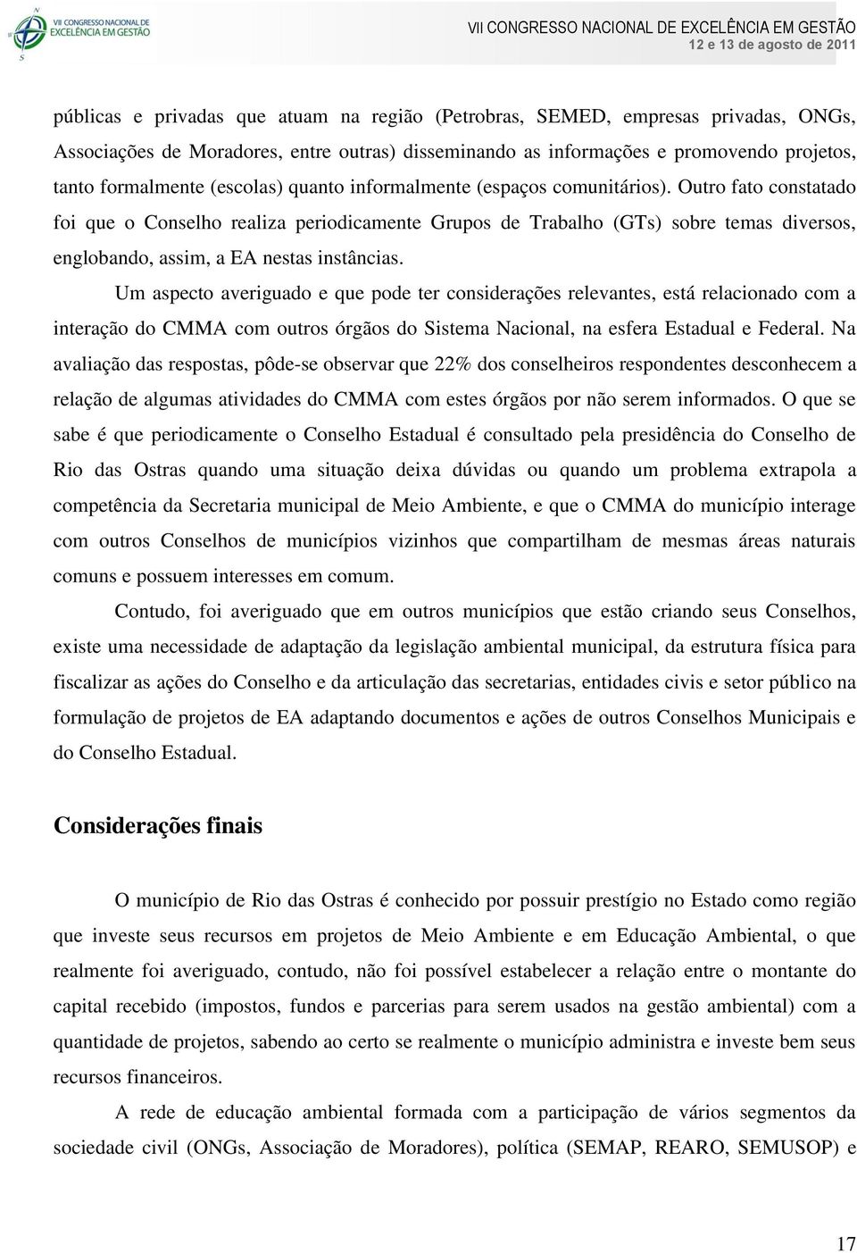 Outro fato constatado foi que o Conselho realiza periodicamente Grupos de Trabalho (GTs) sobre temas diversos, englobando, assim, a EA nestas instâncias.