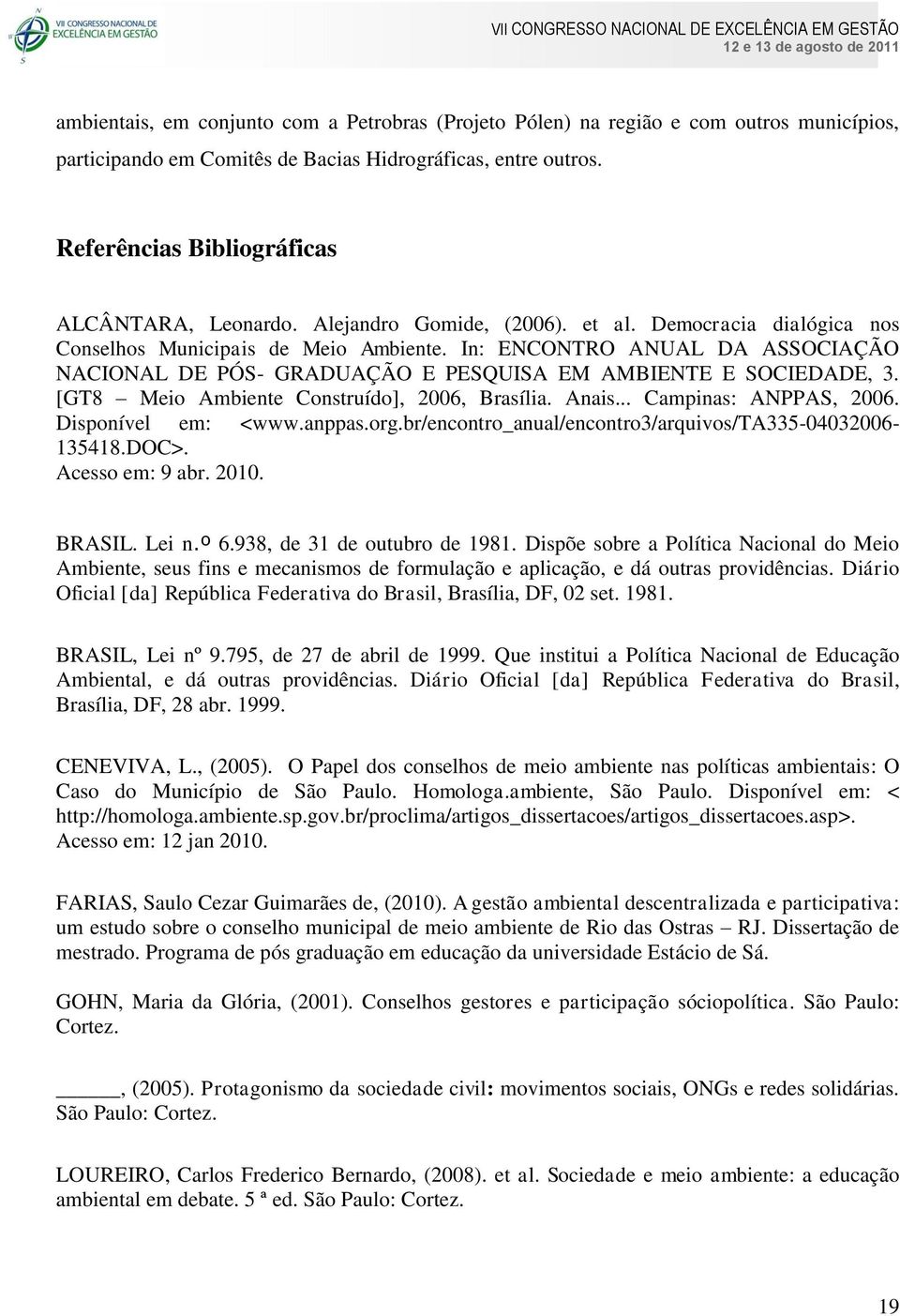 In: ENCONTRO ANUAL DA ASSOCIAÇÃO NACIONAL DE PÓS- GRADUAÇÃO E PESQUISA EM AMBIENTE E SOCIEDADE, 3. [GT8 Meio Ambiente Construído], 2006, Brasília. Anais... Campinas: ANPPAS, 2006. Disponível em: <www.