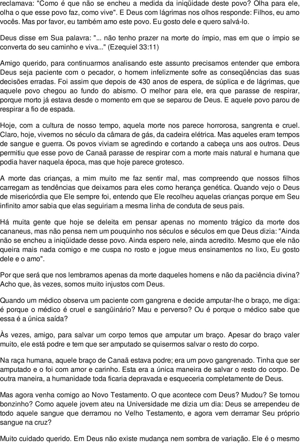 .." (Ezequiel 33:11) Amigo querido, para continuarmos analisando este assunto precisamos entender que embora Deus seja paciente com o pecador, o homem infelizmente sofre as conseqüências das suas