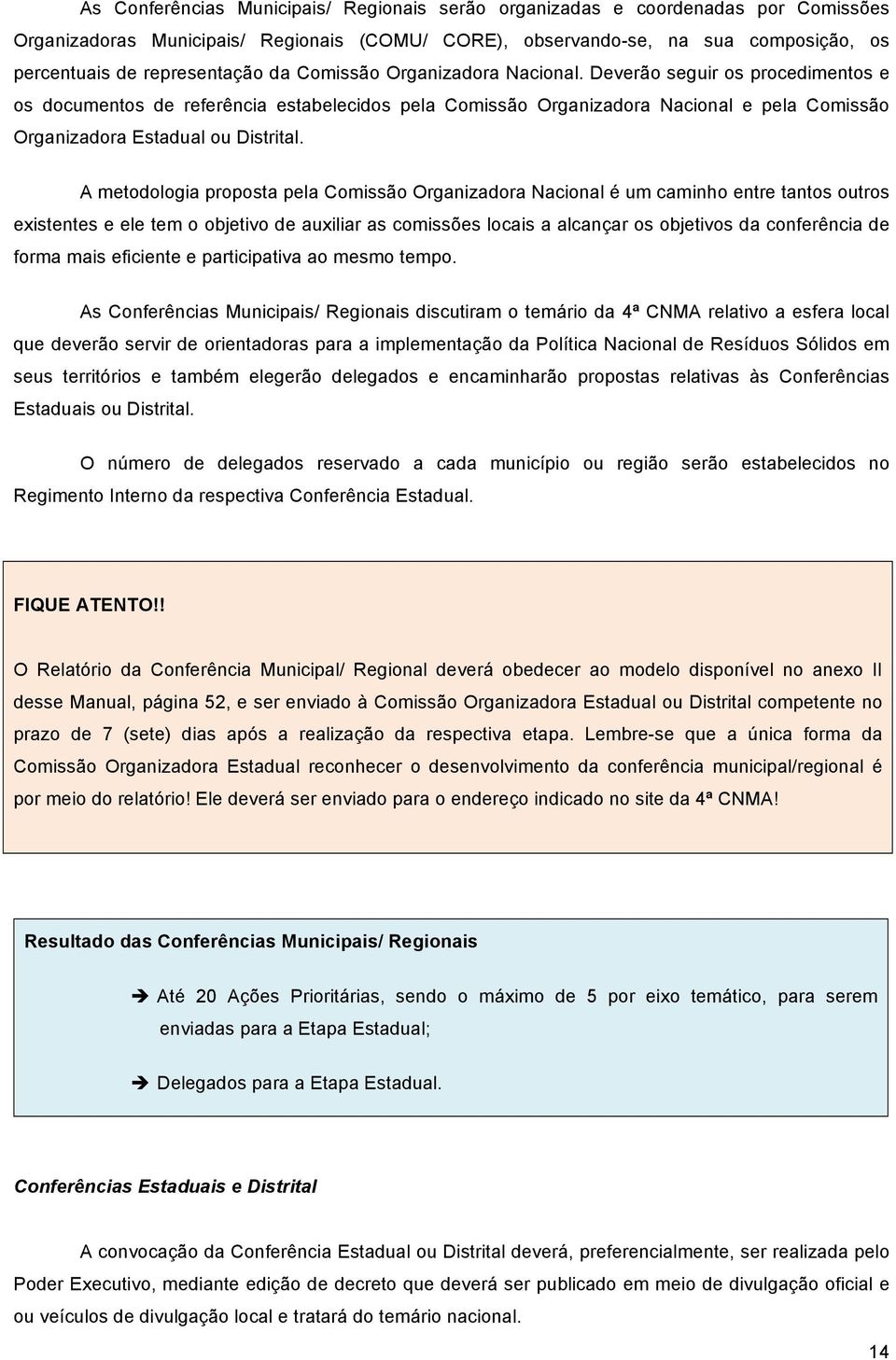 A metodologia proposta pela Comissão Organizadora Nacional é um caminho entre tantos outros existentes e ele tem o objetivo de auxiliar as comissões locais a alcançar os objetivos da conferência de