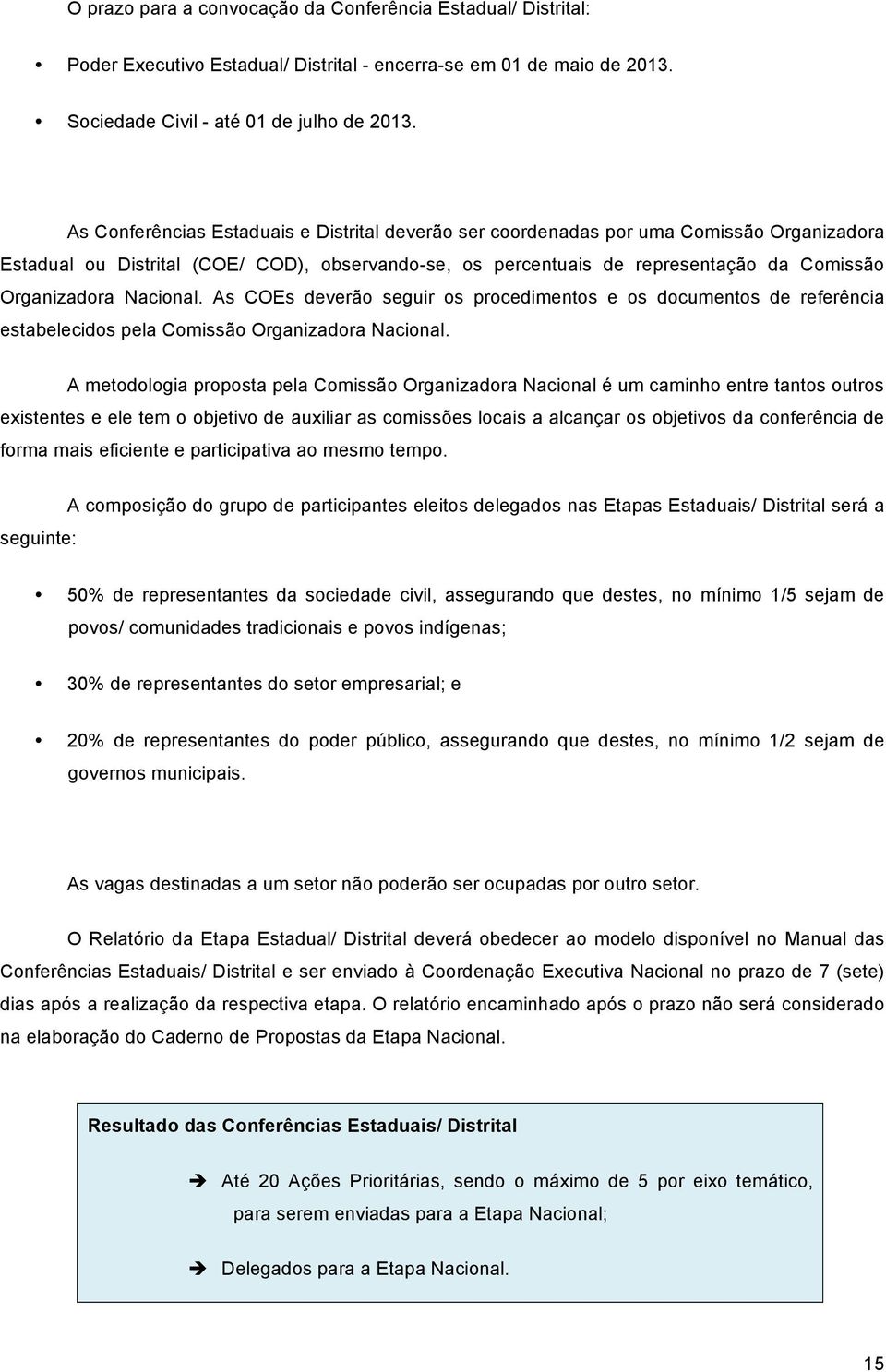 Nacional. As COEs deverão seguir os procedimentos e os documentos de referência estabelecidos pela Comissão Organizadora Nacional.