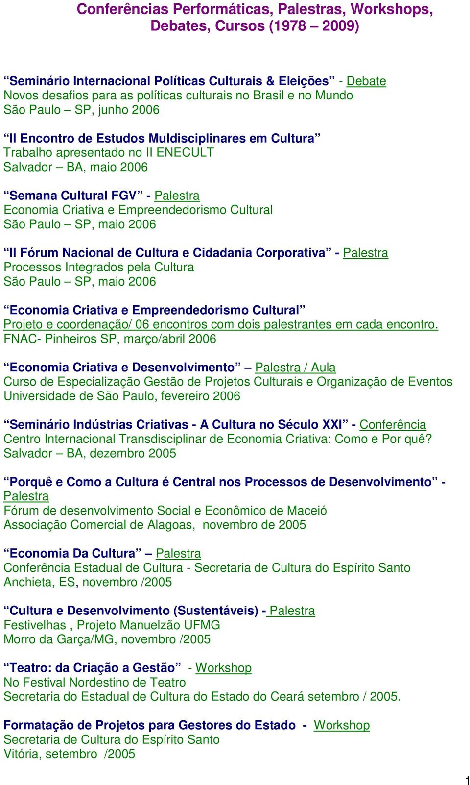 Cidadania Corporativa - Palestra Processos Integrados pela Cultura São Paulo SP, maio 2006 Economia Criativa e Empreendedorismo Cultural Projeto e coordenação/ 06 encontros com dois palestrantes em