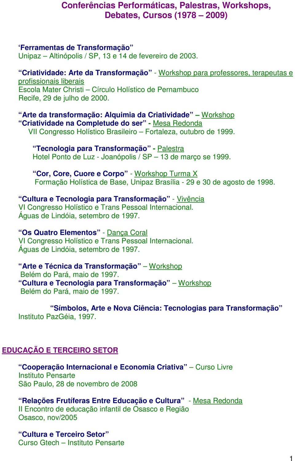 Arte da transformação: Alquimia da Criatividade Workshop Criatividade na Completude do ser - Mesa Redonda VII Congresso Holístico Brasileiro Fortaleza, outubro de 1999.