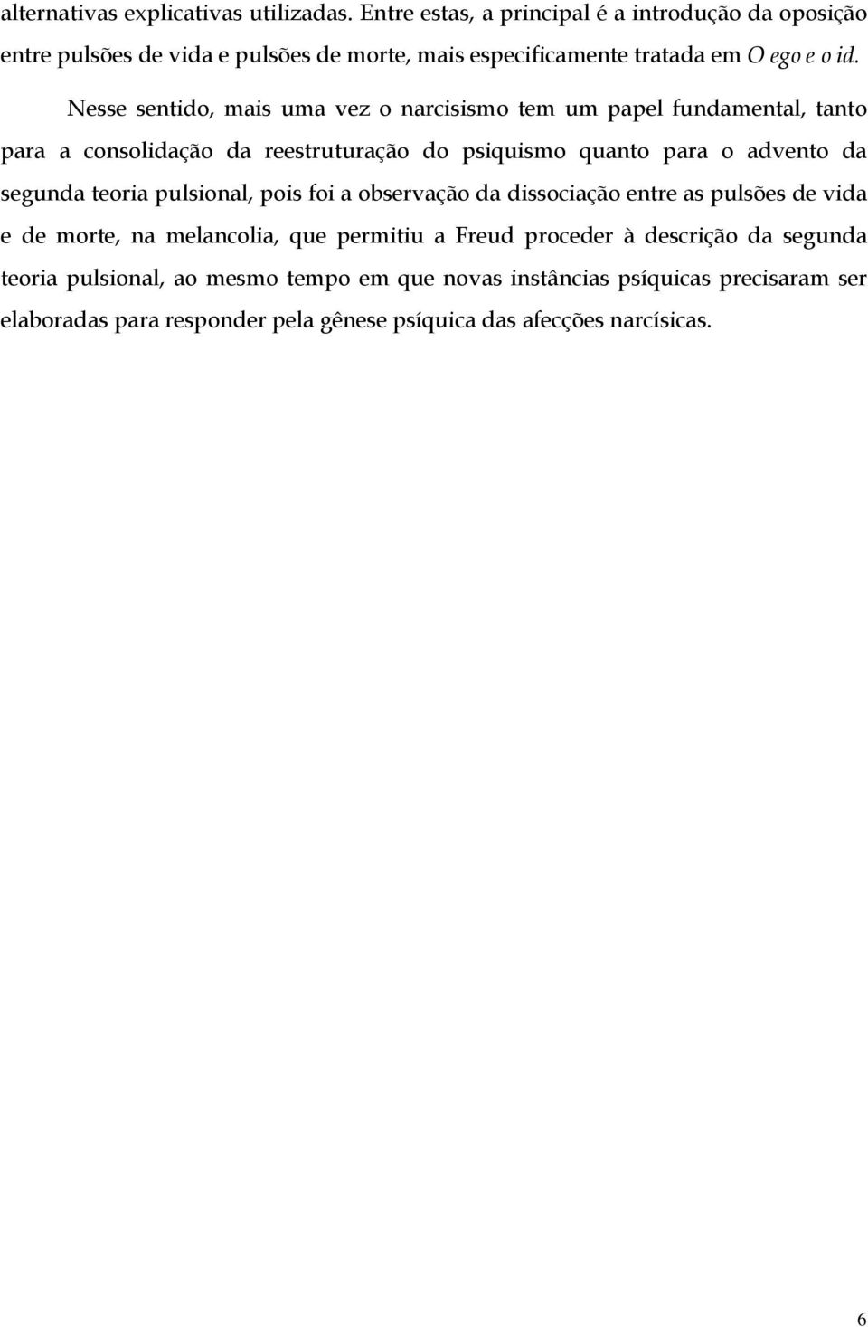 Nesse sentido, mais uma vez o narcisismo tem um papel fundamental, tanto para a consolidação da reestruturação do psiquismo quanto para o advento da segunda