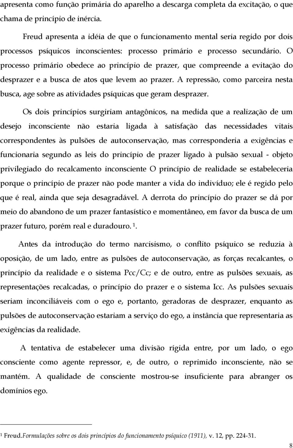 O processo primário obedece ao princípio de prazer, que compreende a evitação do desprazer e a busca de atos que levem ao prazer.