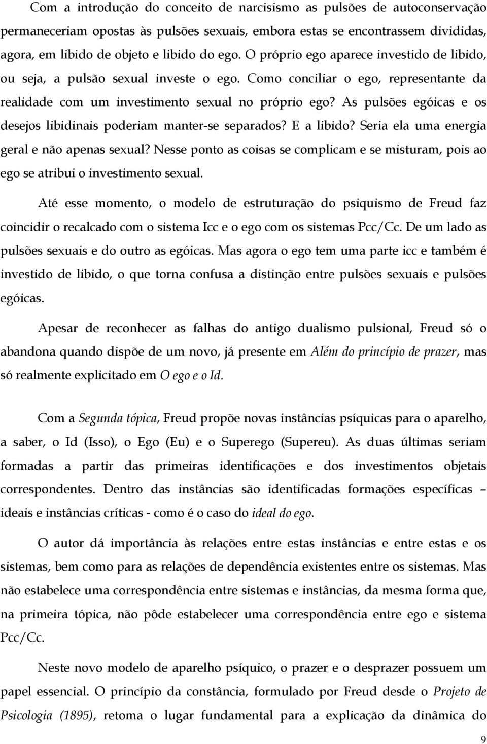 As pulsões egóicas e os desejos libidinais poderiam manter-se separados? E a libido? Seria ela uma energia geral e não apenas sexual?