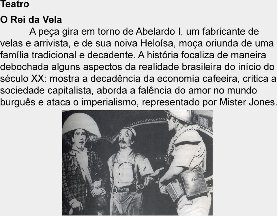 A história focaliza de maneira debochada alguns aspectos da realidade brasileira do início do século XX: mostra