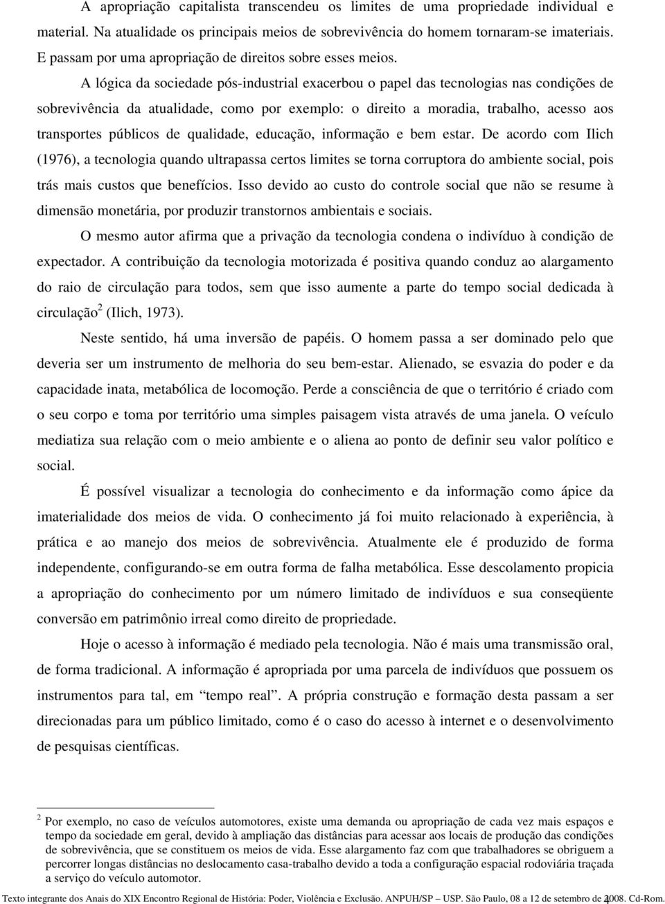 A lógica da sociedade pós-industrial exacerbou o papel das tecnologias nas condições de sobrevivência da atualidade, como por exemplo: o direito a moradia, trabalho, acesso aos transportes públicos