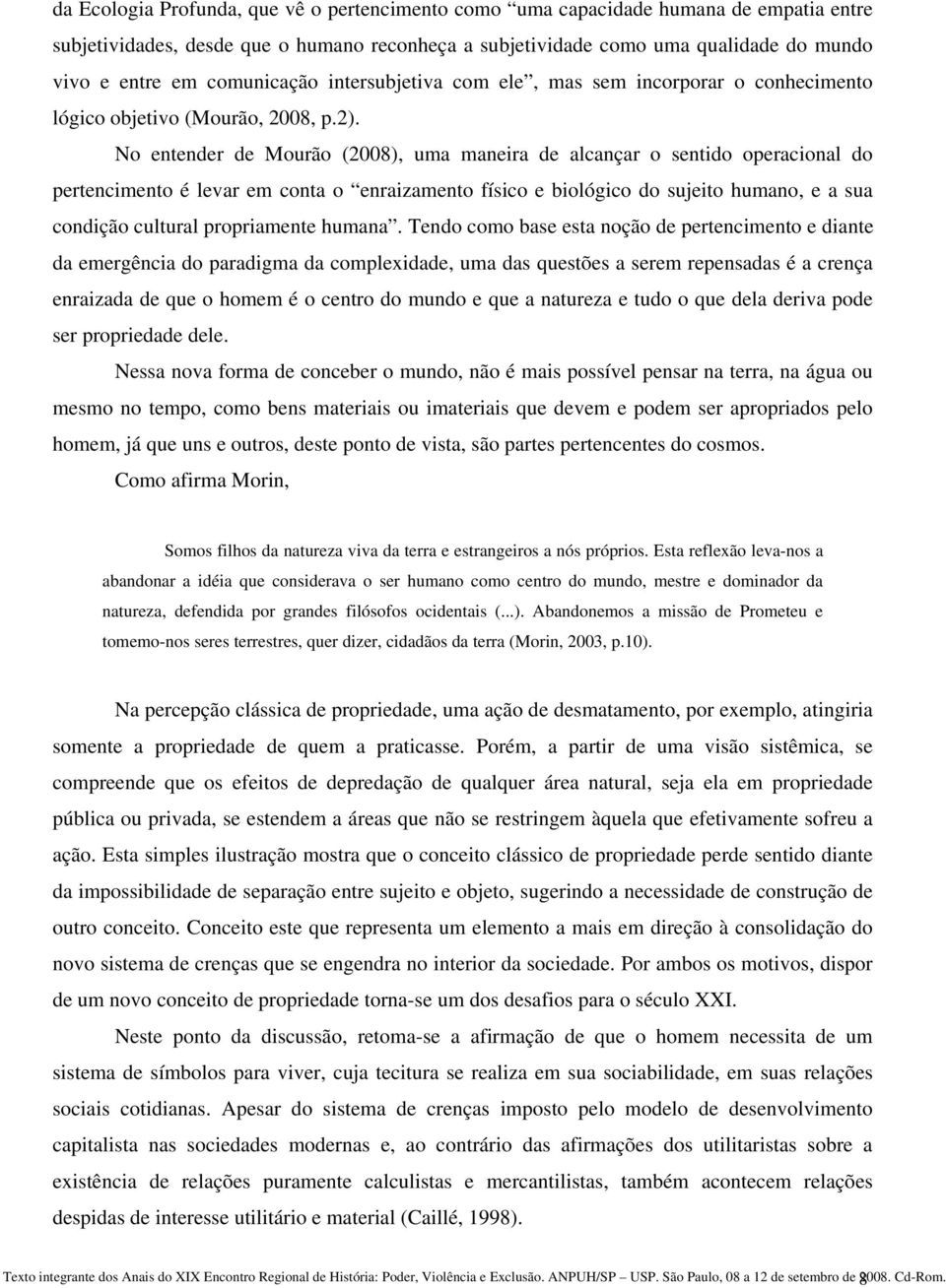 No entender de Mourão (2008), uma maneira de alcançar o sentido operacional do pertencimento é levar em conta o enraizamento físico e biológico do sujeito humano, e a sua condição cultural