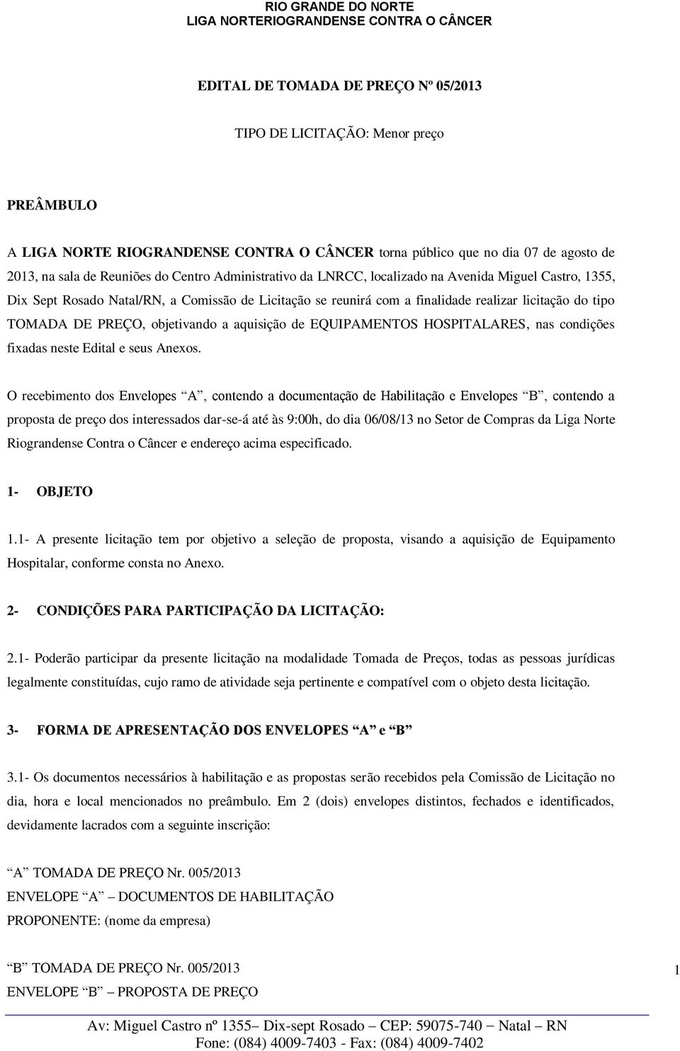 objetivando a aquisição de EQUIPAMENTOS HOSPITALARES, nas condições fixadas neste Edital e seus Anexos.